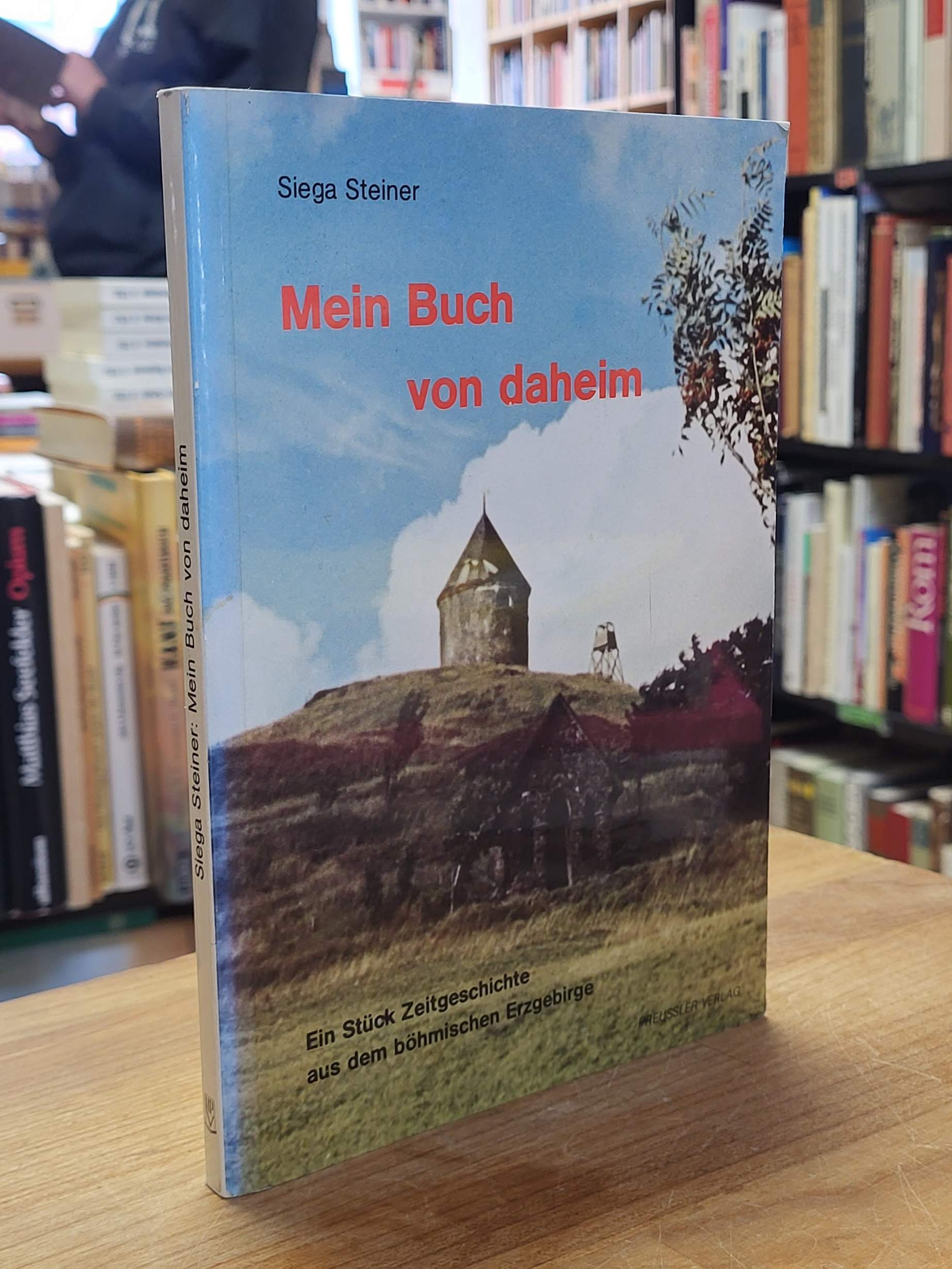 Steiner, Mein Buch von daheim – Ein Stück Zeitgeschichte aus dem böhmischen Erzg