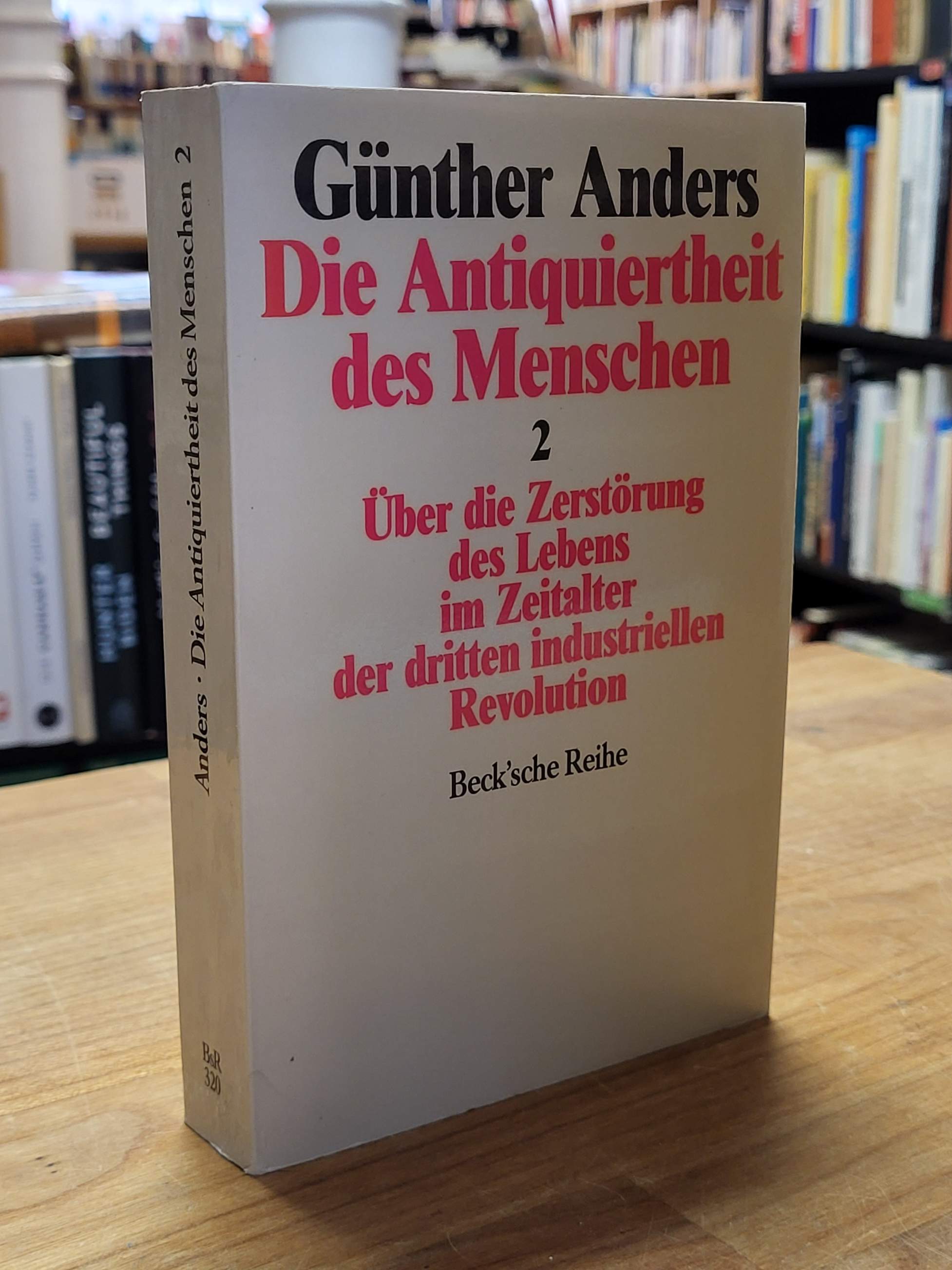Anders, Die Antiquiertheit des Menschen, Band 2: Über die Zerstörung des Lebens Anders, Die Antiquiertheit des Menschen, Band 2: Über die Zerstörung des Lebens