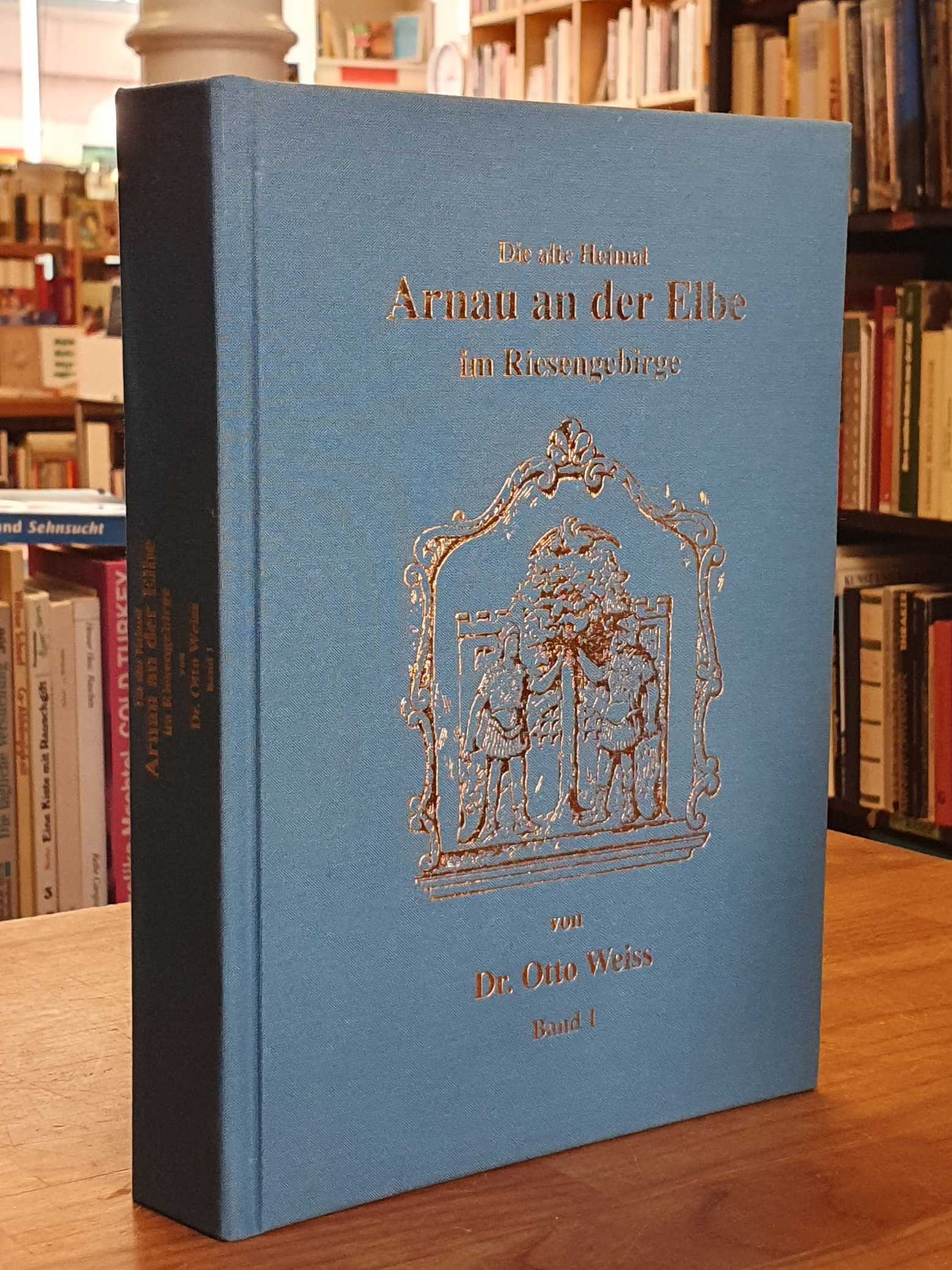 Weiß, Die alte Heimat Arnau an der Elbe im Riesengebirge – Band 1, Weiß, Die alte Heimat Arnau an der Elbe im Riesengebirge – Band 1,