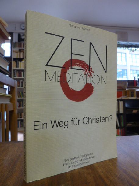 Hausner, Zen-Meditation – Ein Weg für Christen? – Eine pastoral-theologische Unt Hausner, Zen-Meditation – Ein Weg für Christen? – Eine pastoral-theologische Unt