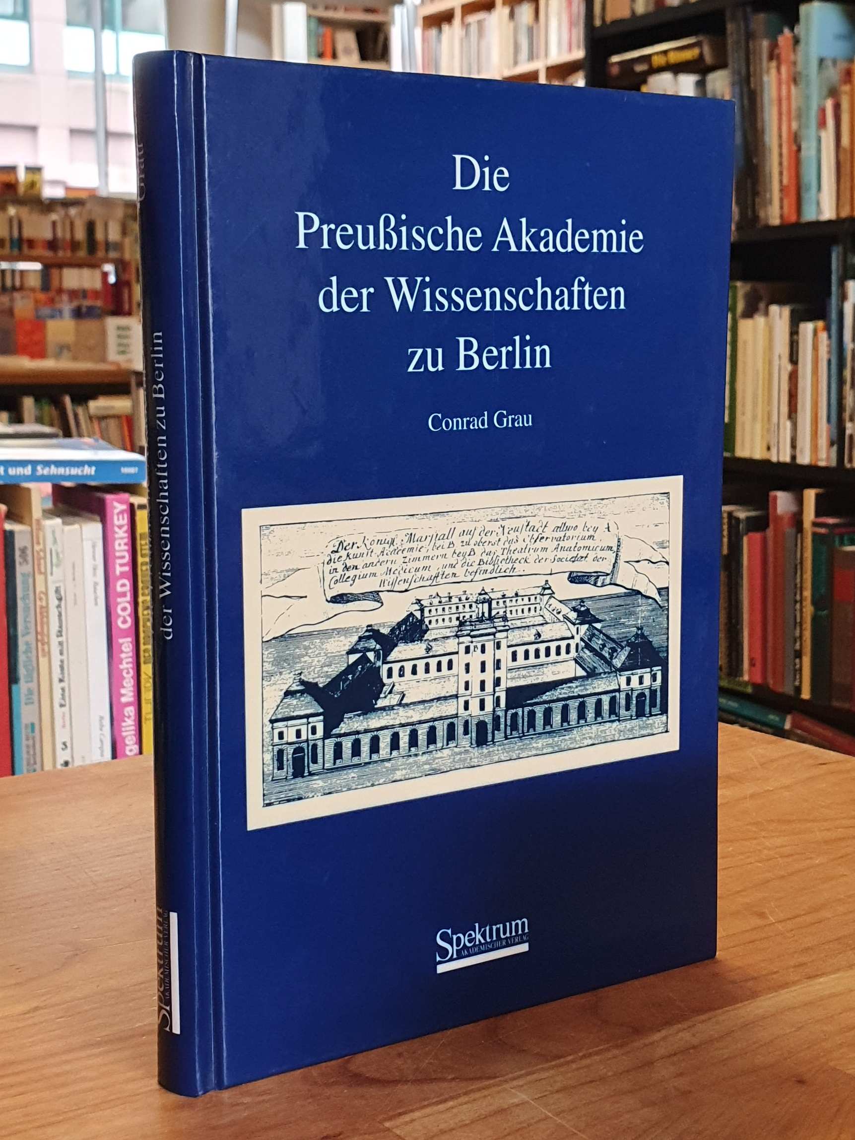 Grau, Die Preußische Akademie der Wissenschaften zu Berlin – Eine deutsche Geleh Grau, Die Preußische Akademie der Wissenschaften zu Berlin – Eine deutsche Geleh