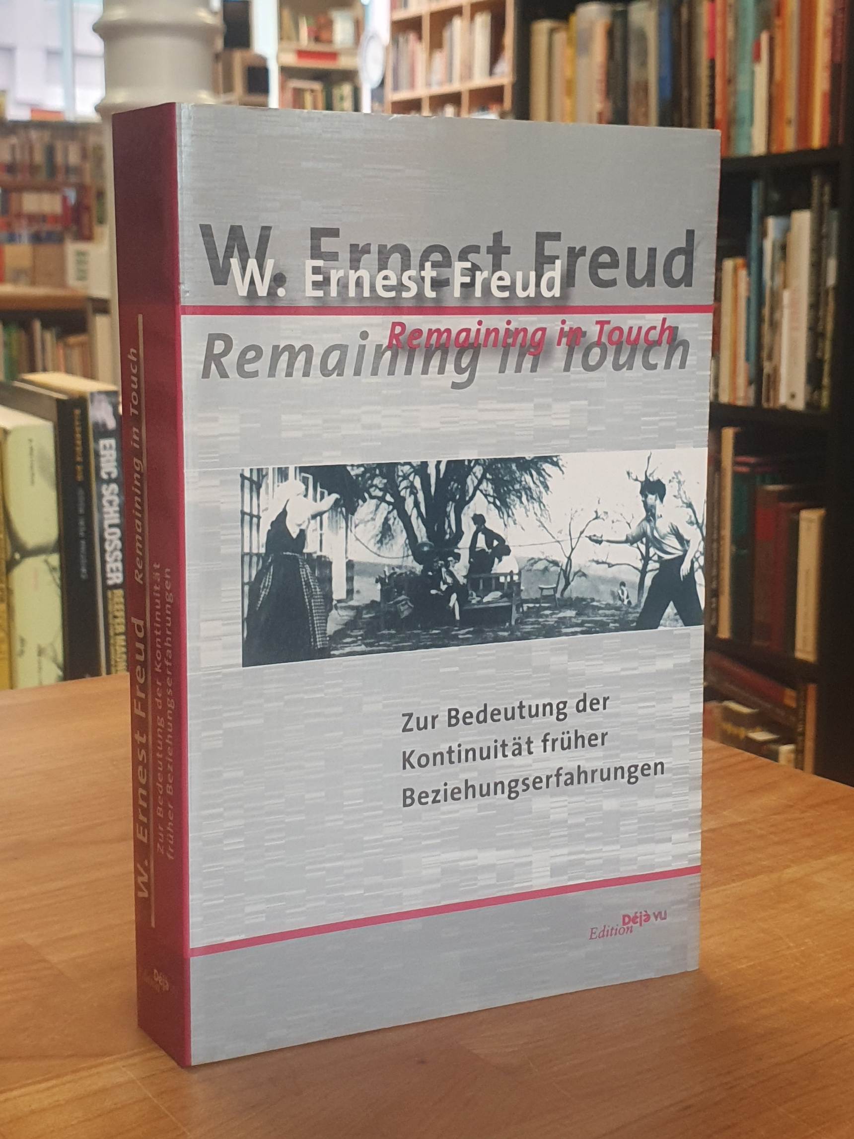 Freud, Remaining In Touch – Zur Bedeutung der Kontinuität früher Beziehungserfah Freud, Remaining In Touch – Zur Bedeutung der Kontinuität früher Beziehungserfah