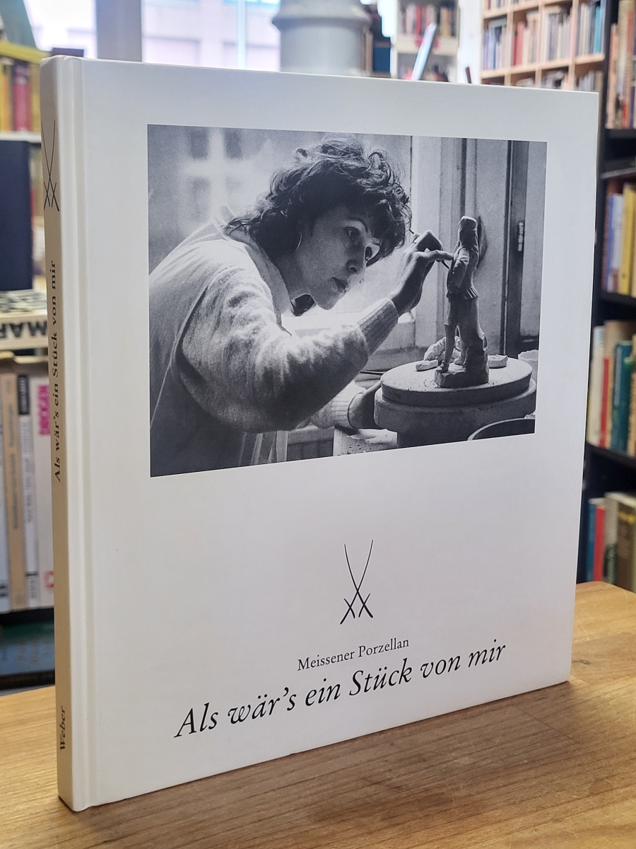 Weber, Als wär’s ein Stück von mir – Meissener Porzellan = Just Like a Piece of Weber, Als wär’s ein Stück von mir – Meissener Porzellan = Just Like a Piece of
