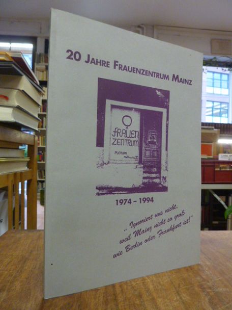 Frauenzentrum Mainz, 20 Jahre Frauenzentrum Mainz e.V. 1974 – 1994: „Ignoriert u Frauenzentrum Mainz, 20 Jahre Frauenzentrum Mainz e.V. 1974 – 1994: „Ignoriert u