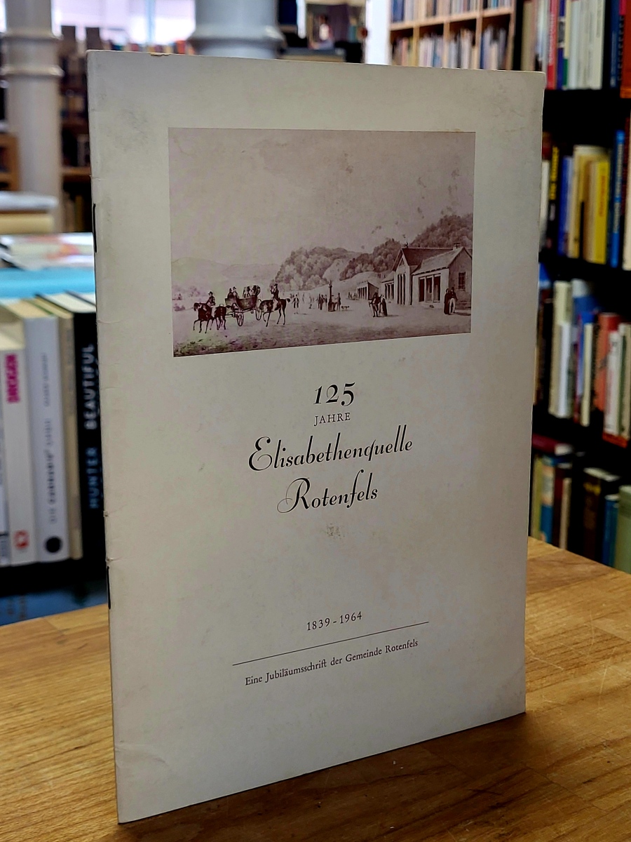 125 [Hundertfünfundzwanzig] Jahre Elisabethenquelle Rotenfels, 1839-1964 – Eine