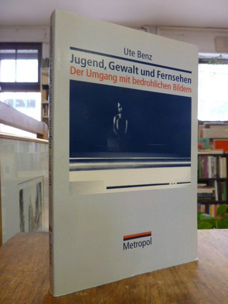 Benz, Jugend, Gewalt und Fernsehen – Der Umgang mit bedrohlichen Bildern, Benz, Jugend, Gewalt und Fernsehen – Der Umgang mit bedrohlichen Bildern,