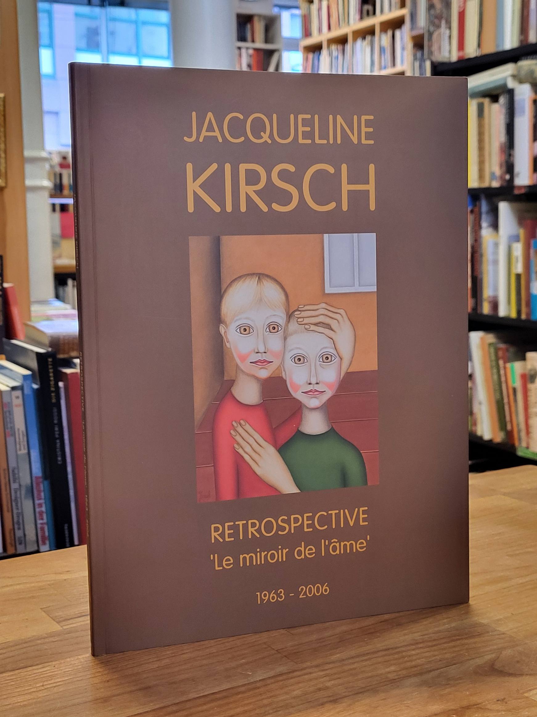 Kirsch, Jacqueline Kirsch – Retrospective – ‚Le Miroir de l‘âme’ – 1963 – 2006, Kirsch, Jacqueline Kirsch – Retrospective – ‚Le Miroir de l‘âme’ – 1963 – 2006,