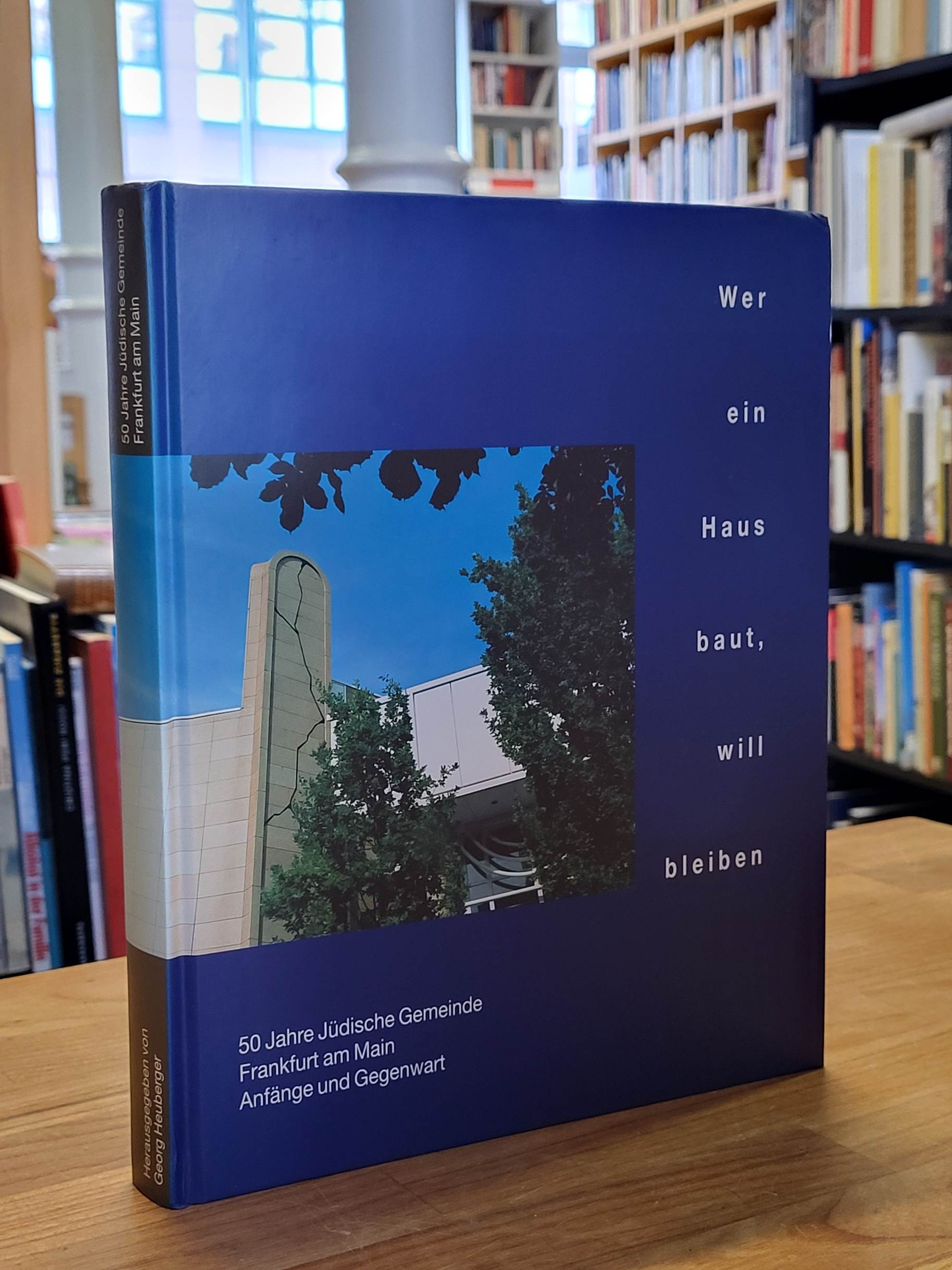 Heuberger, Wer ein Haus baut, will bleiben – 50 Jahre Jüdische Gemeinde Frankfur Heuberger, Wer ein Haus baut, will bleiben – 50 Jahre Jüdische Gemeinde Frankfur