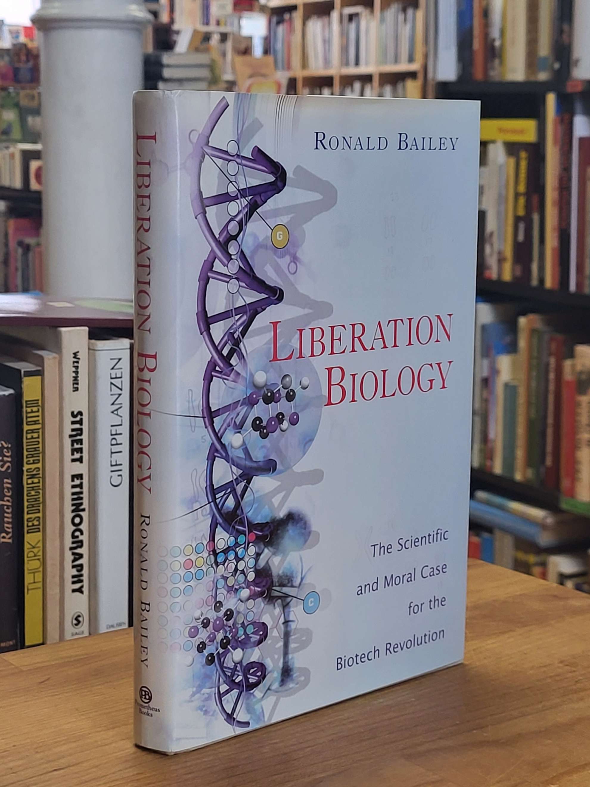 Bailey, Liberation Biology – The Scientific and Moral Case for the Biotech Revol Bailey, Liberation Biology – The Scientific and Moral Case for the Biotech Revol