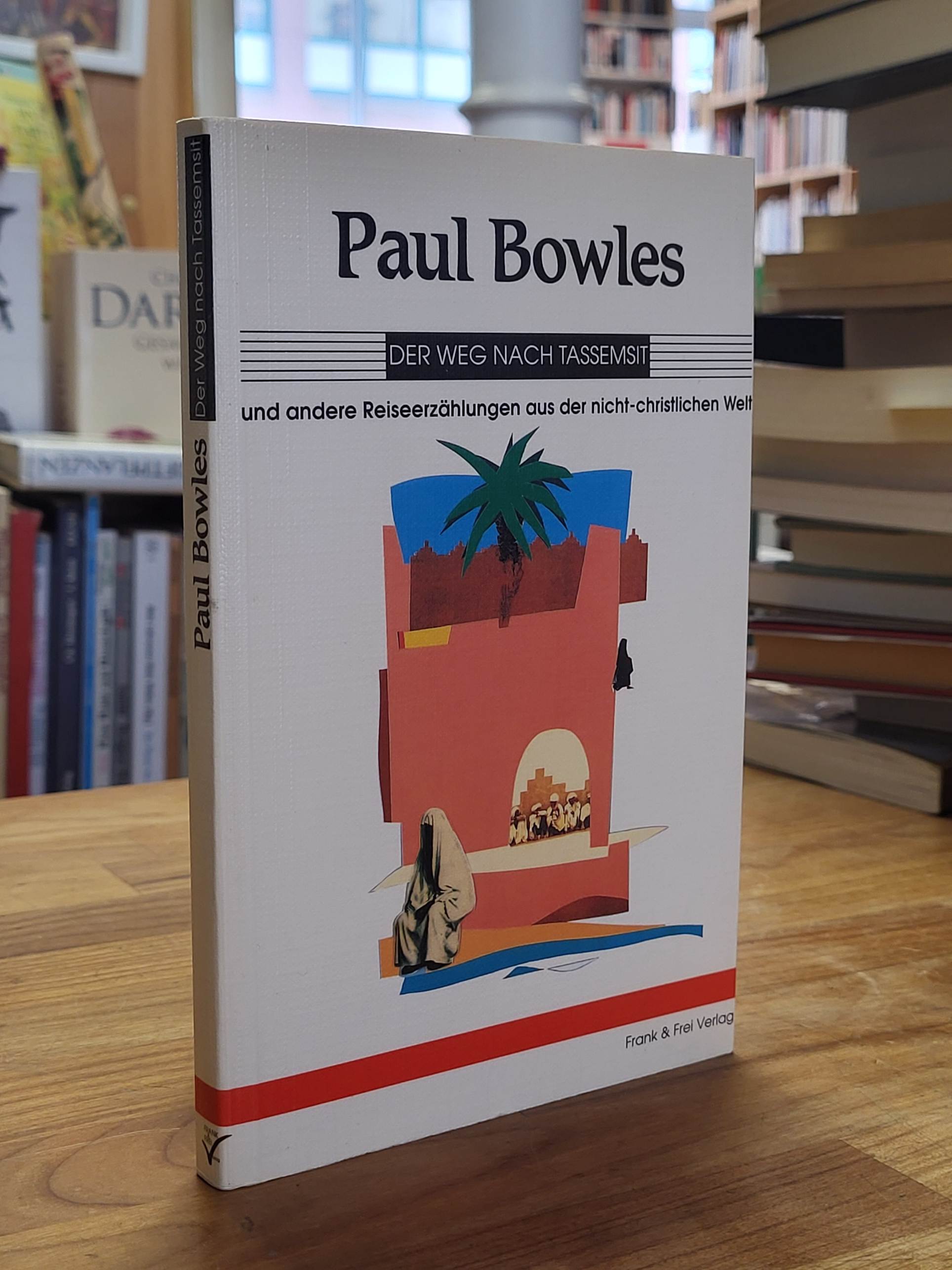 Bowles, Der Weg nach Tassemsit und andere Reiseerzählungen aus der nicht-christl Bowles, Der Weg nach Tassemsit und andere Reiseerzählungen aus der nicht-christl