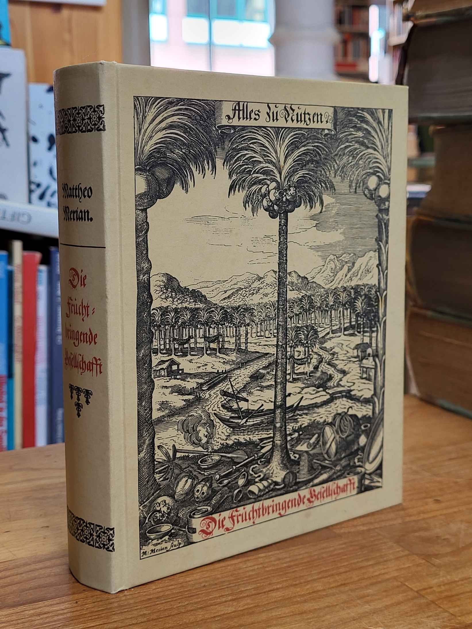 Merian, Der Fruchtbringenden Geselschaft – Nahmen, Vorhaben – Gemählde und Wörte Merian, Der Fruchtbringenden Geselschaft – Nahmen, Vorhaben – Gemählde und Wörte