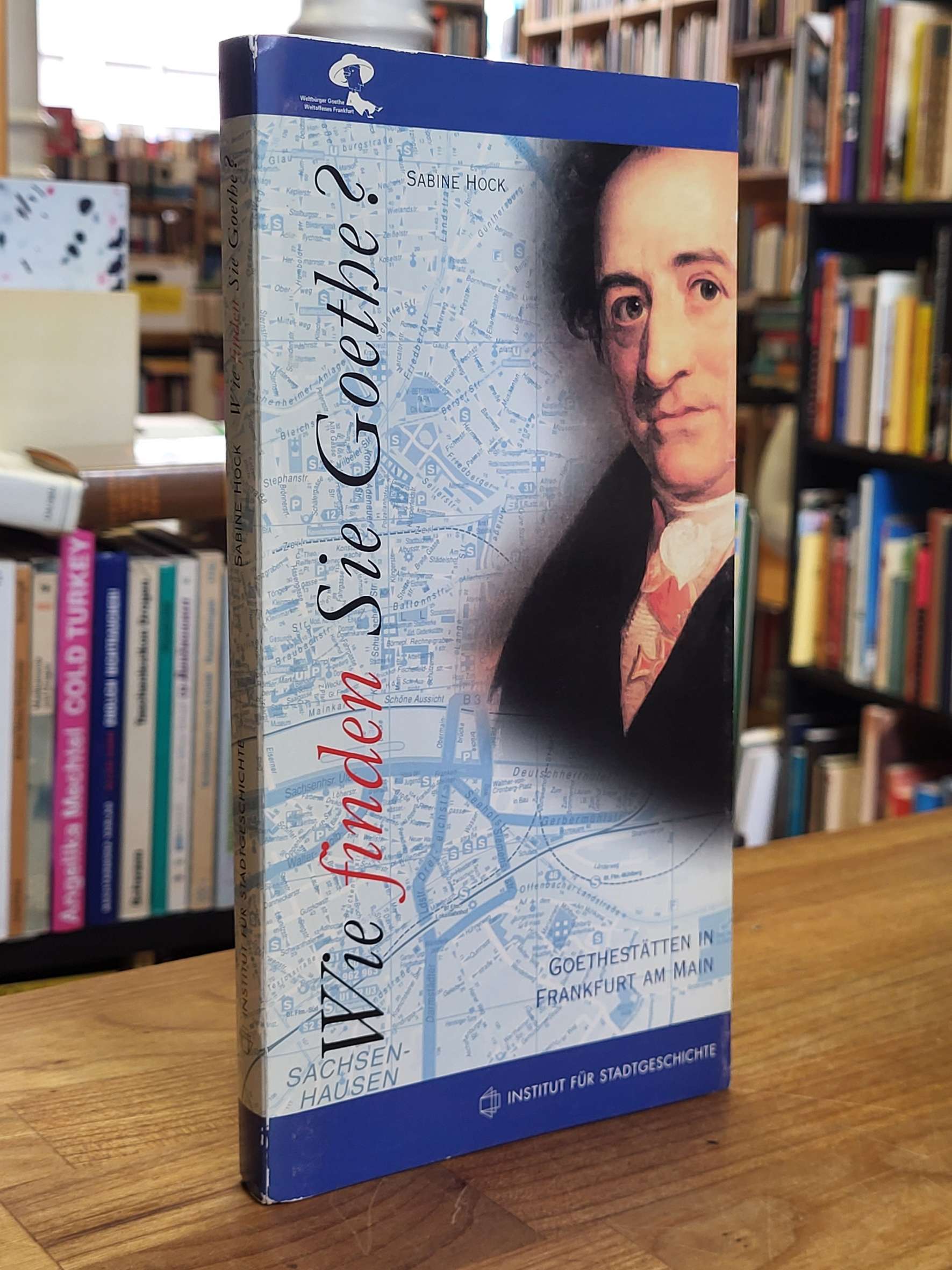 Hock, Wie finden Sie Goethe? – Goethestätten in Frankfurt am Main, Hock, Wie finden Sie Goethe? – Goethestätten in Frankfurt am Main,