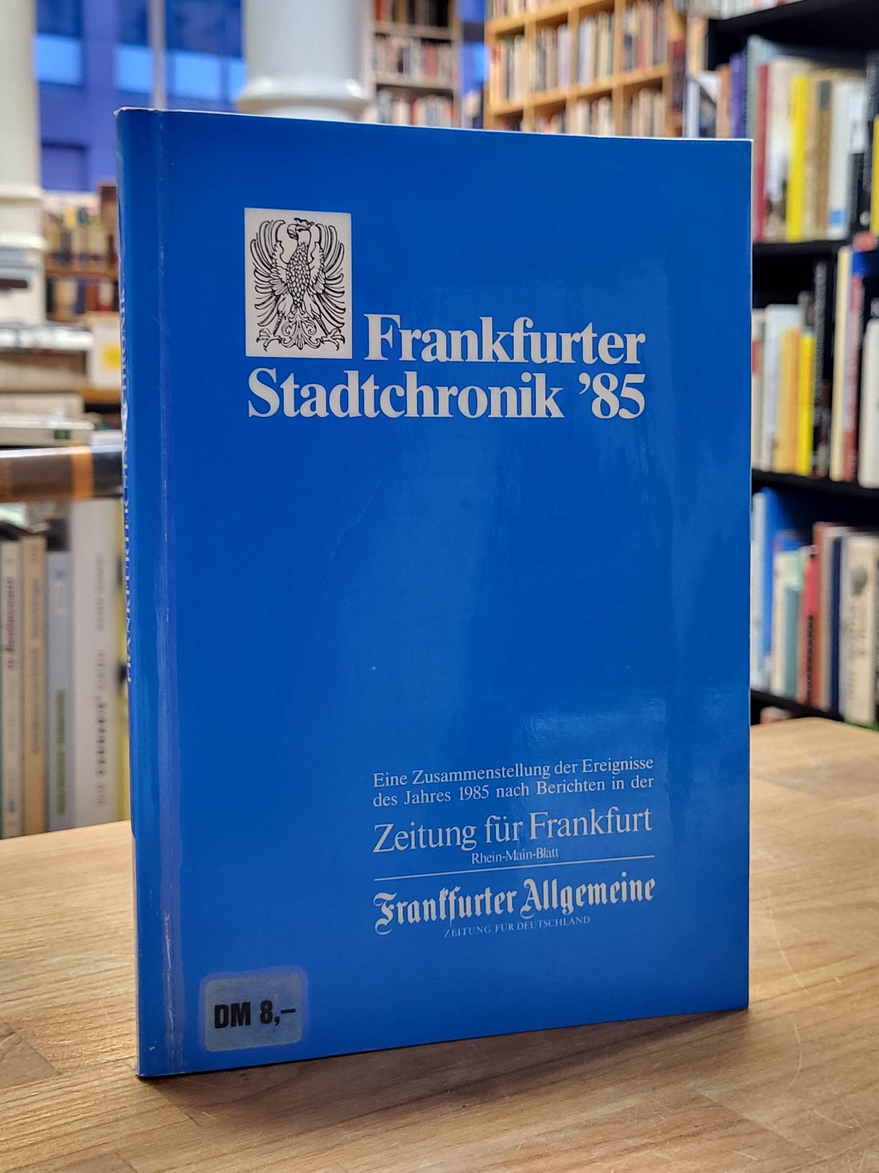 Frankfurter Allgemeine Zeitung (Hrsg.), Frankfurter Stadtchronik ’85, Frankfurter Allgemeine Zeitung (Hrsg.), Frankfurter Stadtchronik ’85,