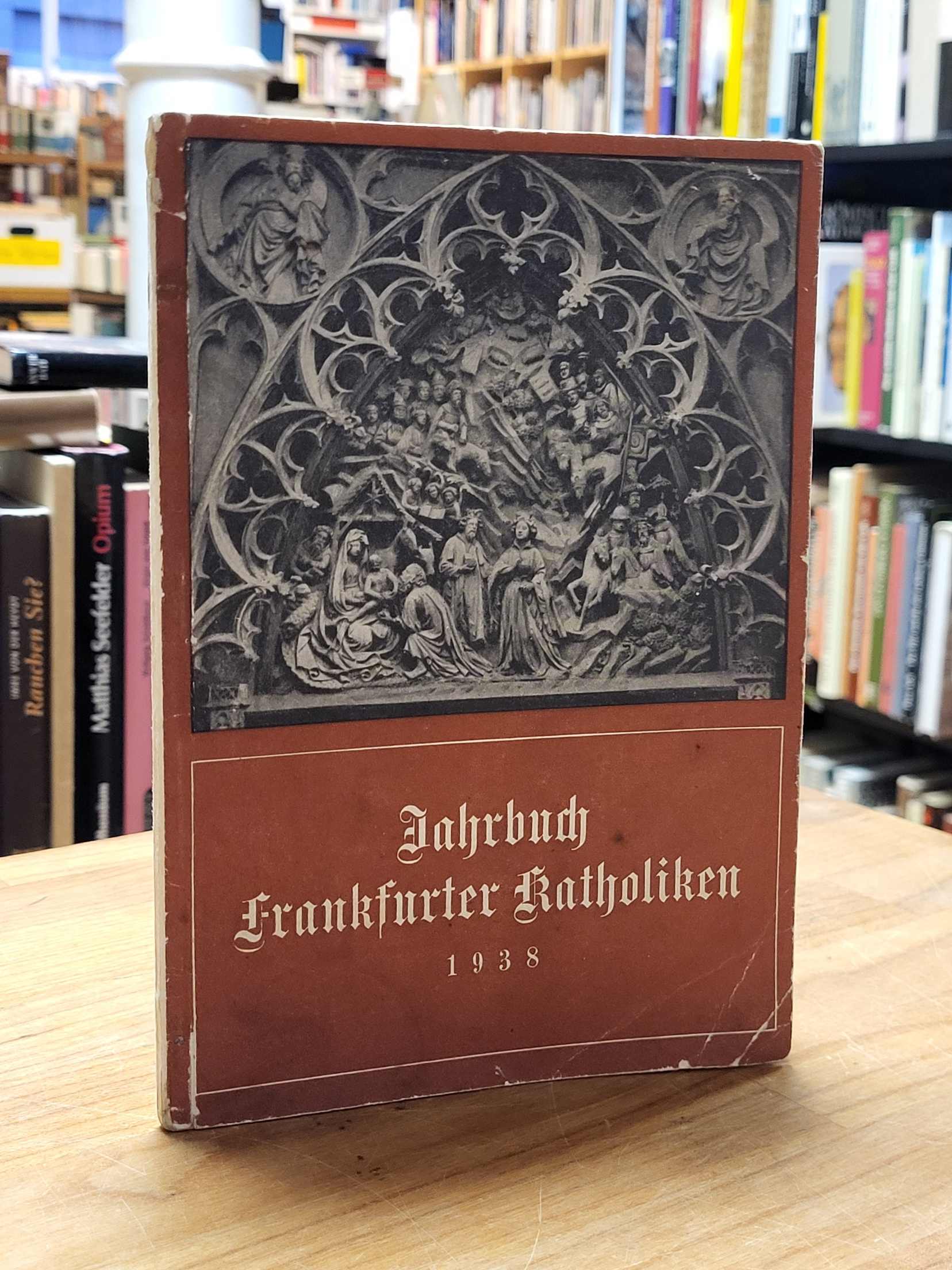 Jahrbuch Frankfurter Katholiken 1938 = Jahrbuch der Katholiken von Gross-Frankfu Jahrbuch Frankfurter Katholiken 1938 = Jahrbuch der Katholiken von Gross-Frankfu