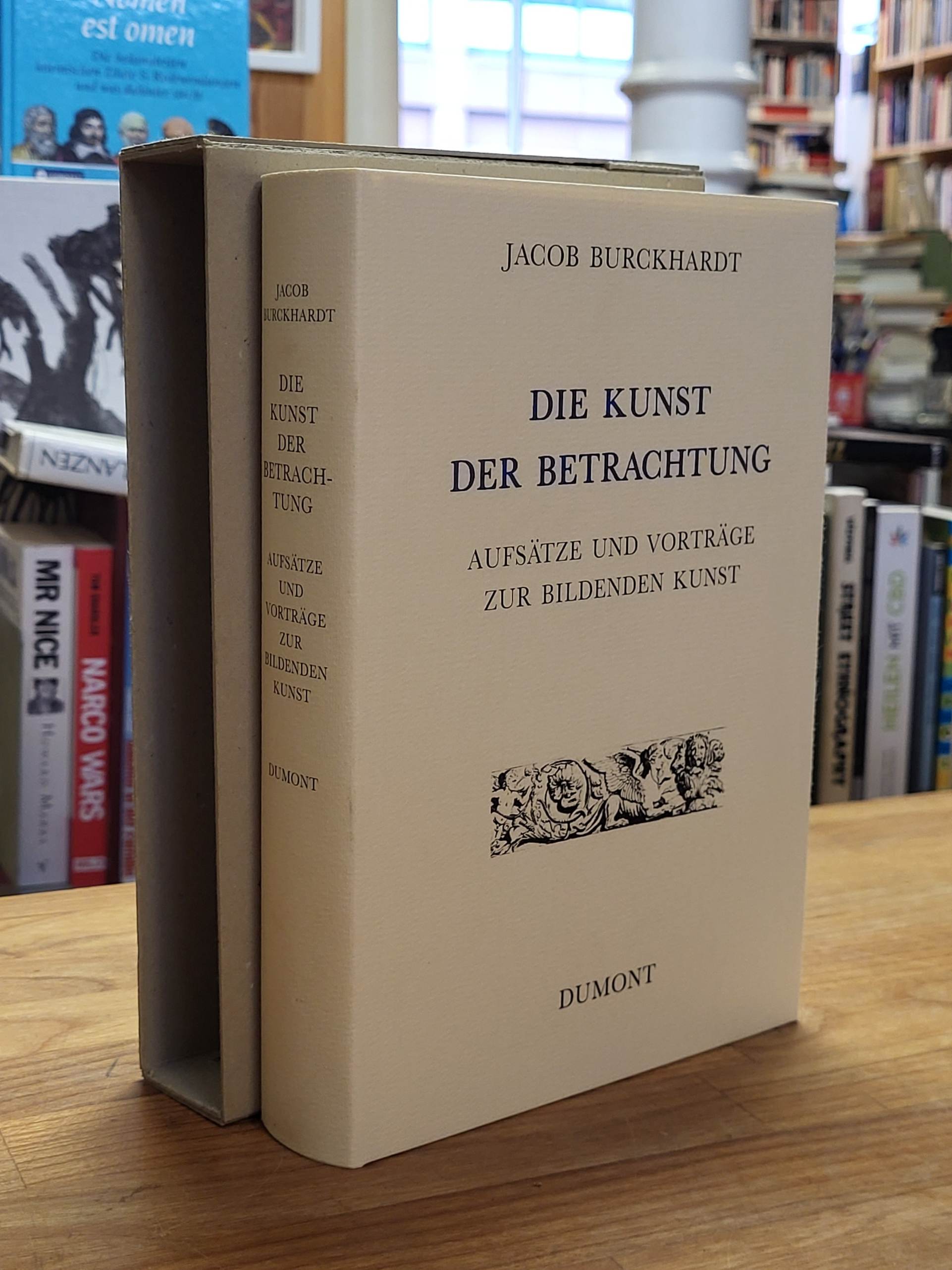 Burckhardt, Die Kunst der Betrachtung – Aufsätze und Vorträge zur bildenden Kuns Burckhardt, Die Kunst der Betrachtung – Aufsätze und Vorträge zur bildenden Kuns