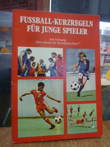 Fussball – Kurzregeln für junge Spieler – mit Anhang: ’Wie werde ich Schiedsrich Fussball – Kurzregeln für junge Spieler – mit Anhang: ’Wie werde ich Schiedsrich