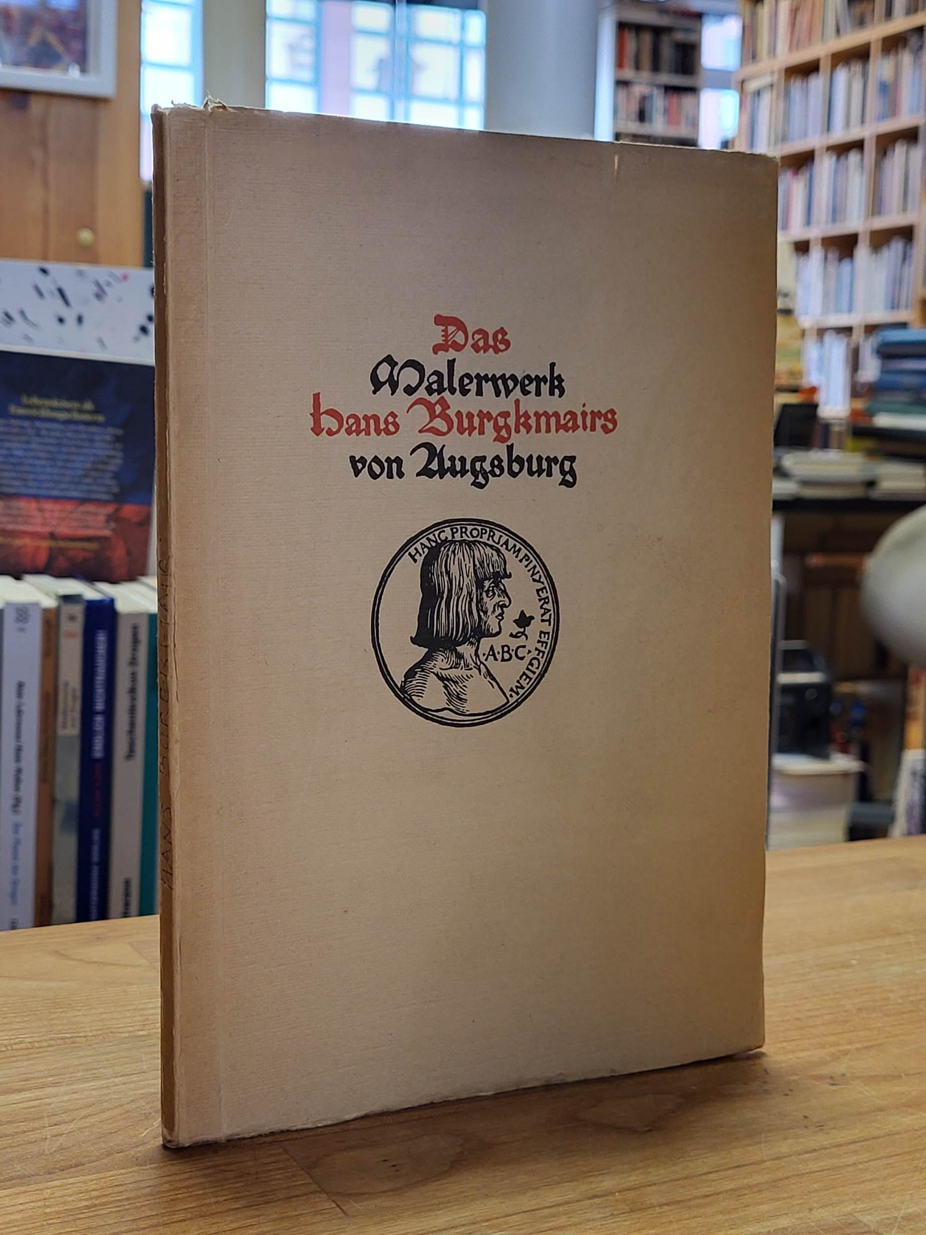 Das Malerwerk Hans Burgmairs von Augsburg – Burgmair-Ausstellung – Zum Gedächtni Das Malerwerk Hans Burgmairs von Augsburg – Burgmair-Ausstellung – Zum Gedächtni