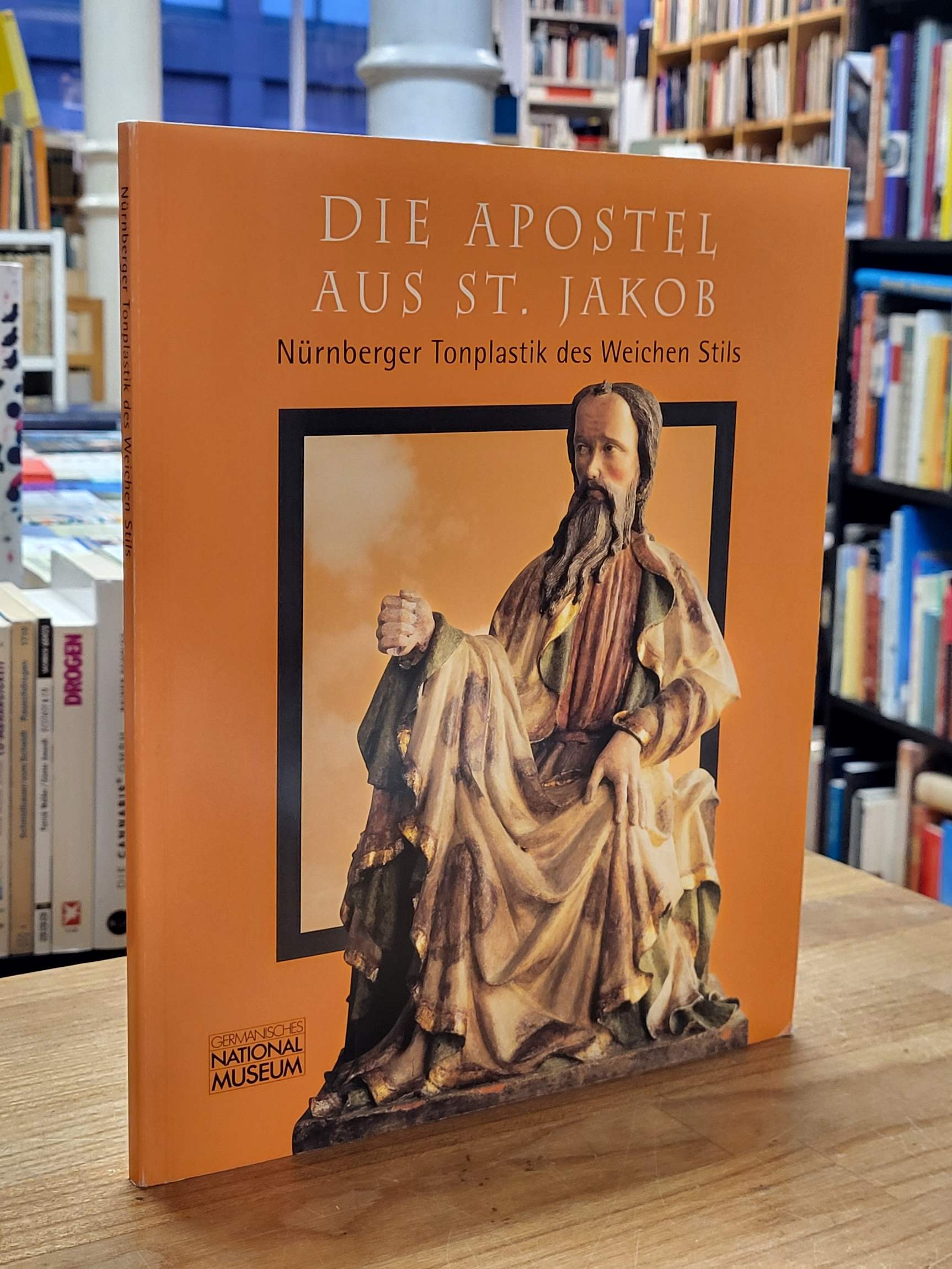 Germanisches Nationalmuseum / G. Ulrich Großmann (Hrsg.), Die Apostel aus St. Ja Germanisches Nationalmuseum / G. Ulrich Großmann (Hrsg.), Die Apostel aus St. Ja