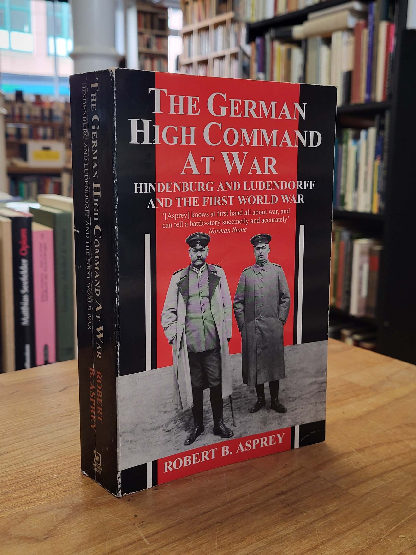 Asprey, The German High Command At War – Hindenburg and Ludendorff and the First Asprey, The German High Command At War – Hindenburg and Ludendorff and the First