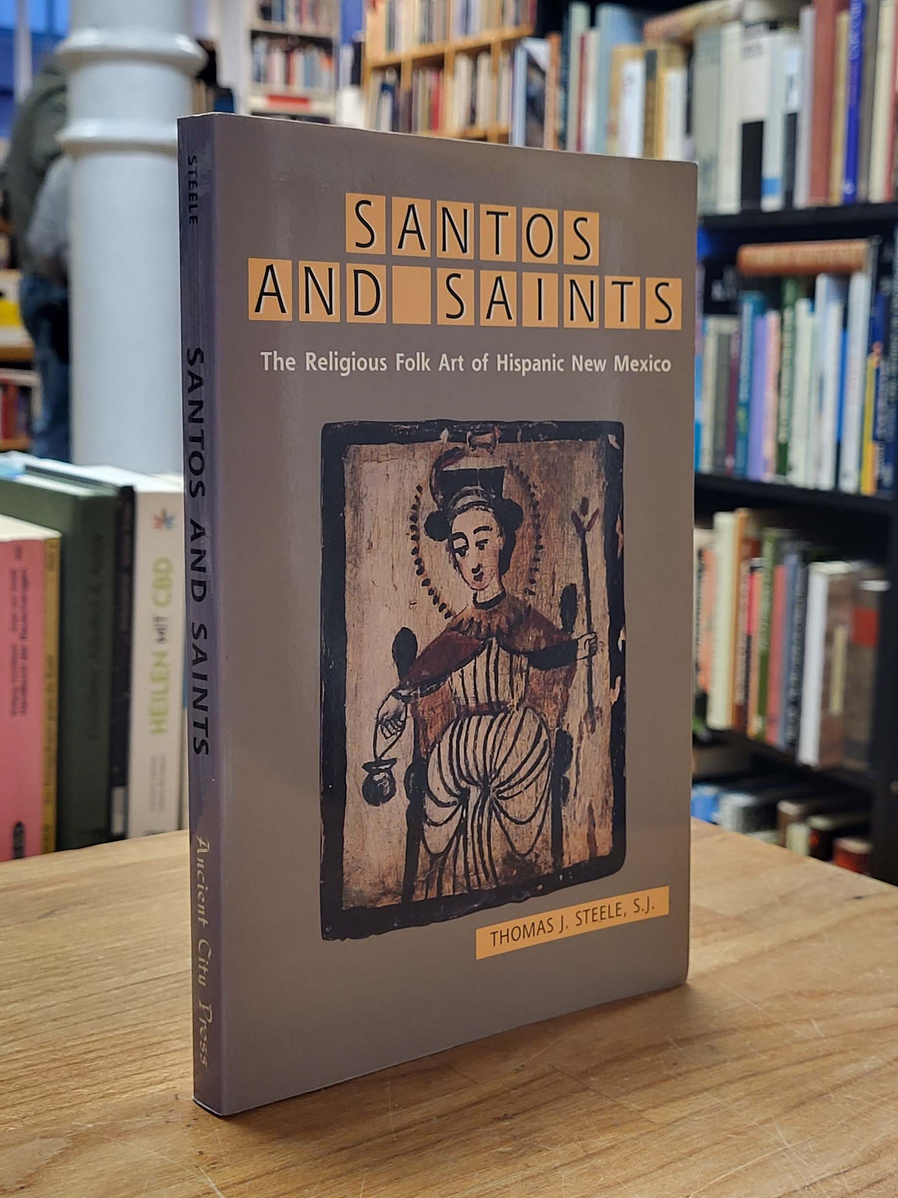 Steele, Santos and Saints – The Religious Folk Art of Hispanic New Mexico, Steele, Santos and Saints – The Religious Folk Art of Hispanic New Mexico,
