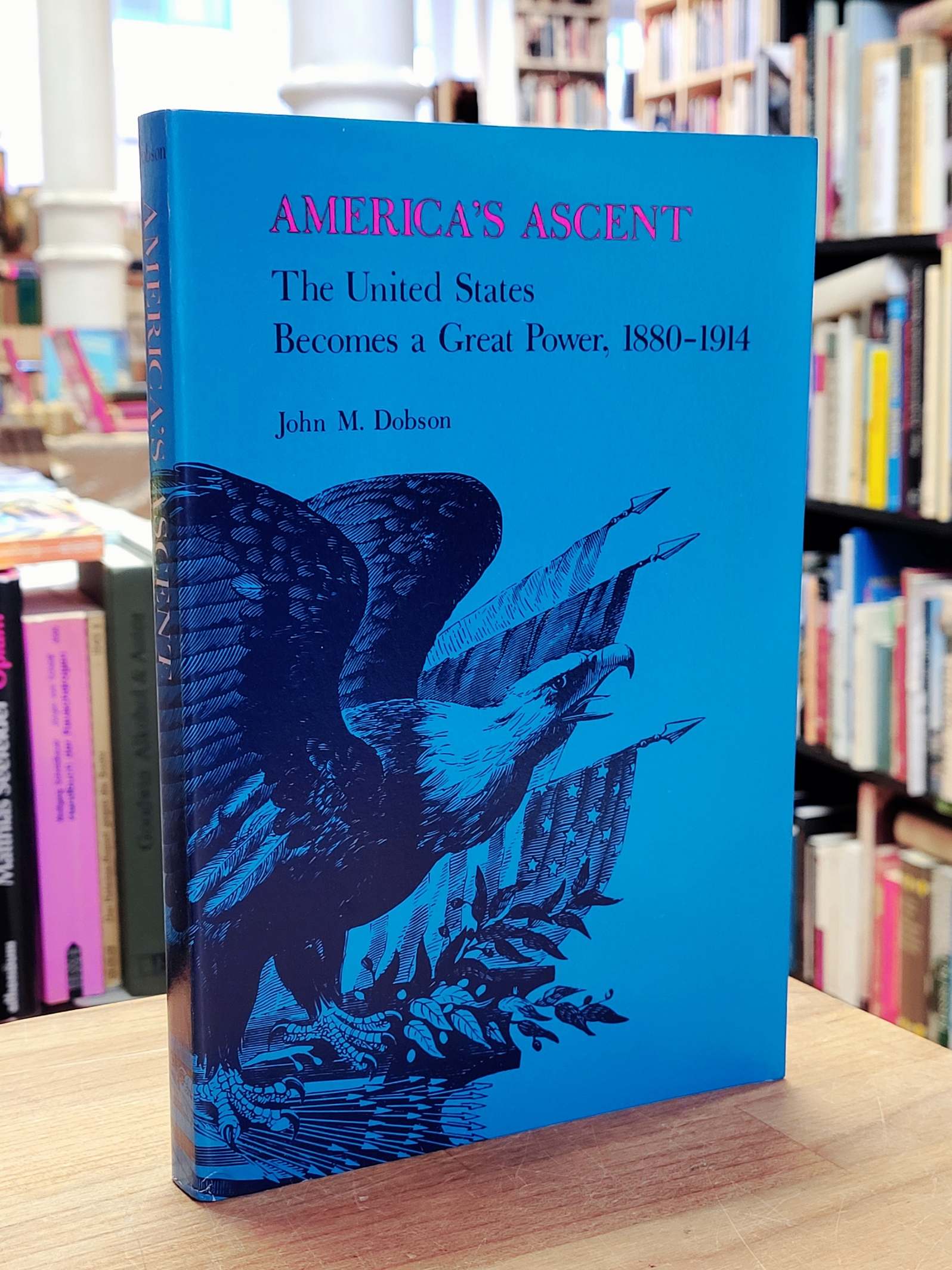 Dobson, America’s Ascent – The United States Becomes a Great Power, 1880 – 1914, Dobson, America’s Ascent – The United States Becomes a Great Power, 1880 – 1914,
