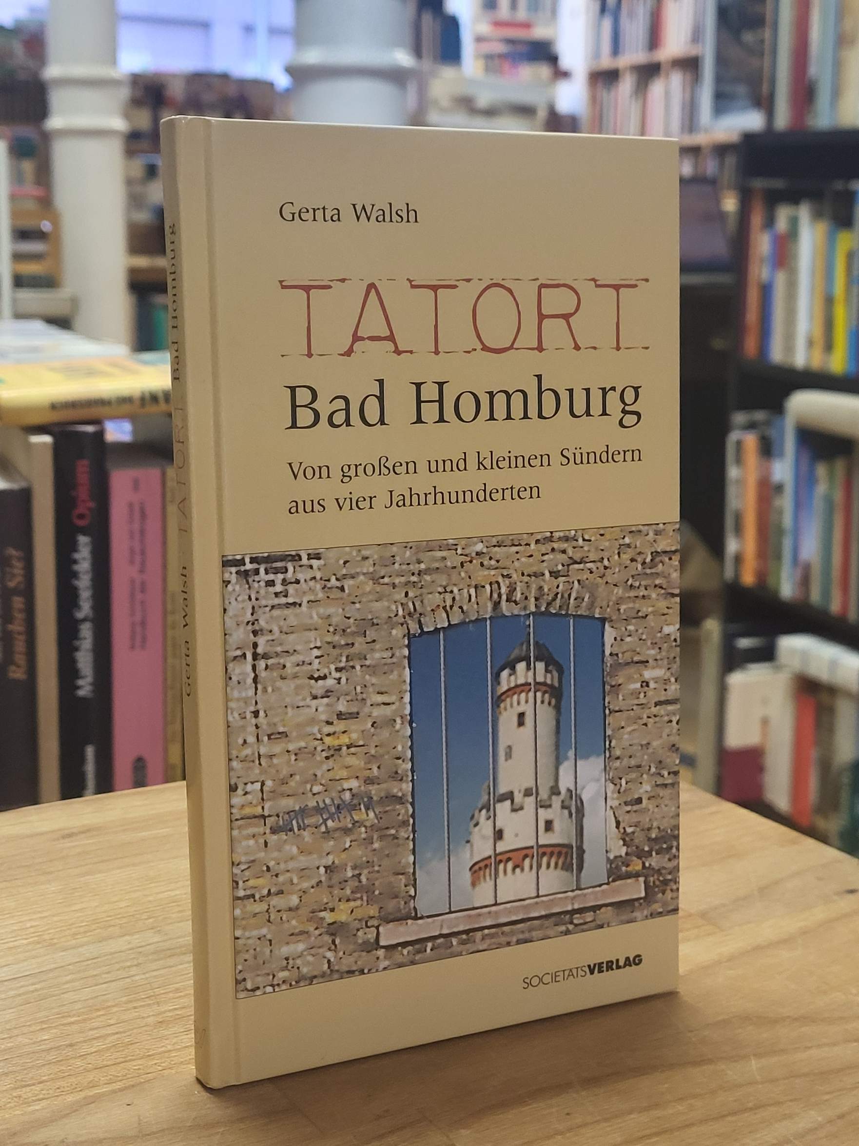 Walsh, Tatort Bad Homburg – Von großen und kleinen Sündern aus vier Jahrhunderte Walsh, Tatort Bad Homburg – Von großen und kleinen Sündern aus vier Jahrhunderte