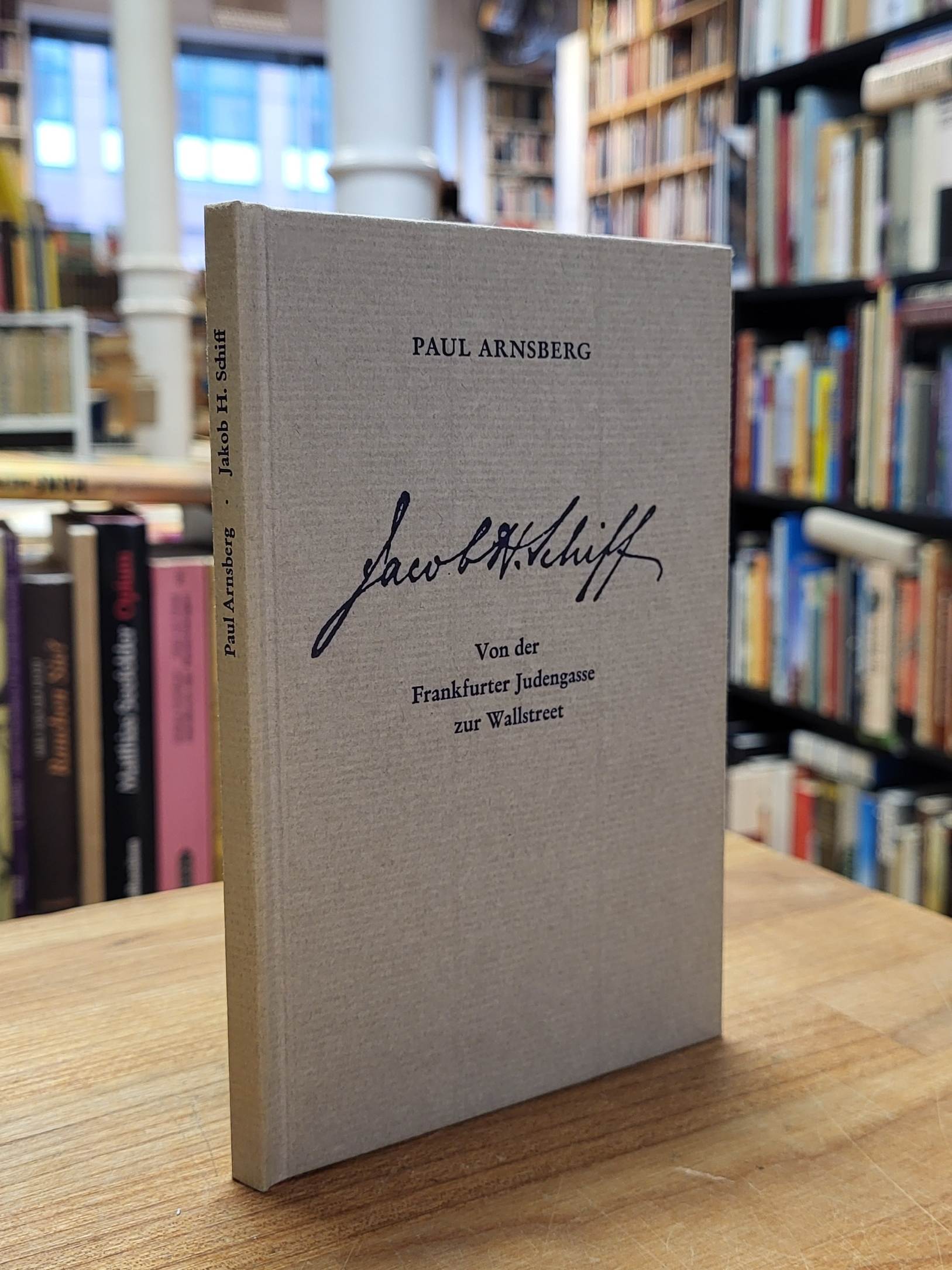 Arnsberg, Jakob H. Schiff – Von der Frankfurter Judengasse zur Wallstreet (signi Arnsberg, Jakob H. Schiff – Von der Frankfurter Judengasse zur Wallstreet (signi