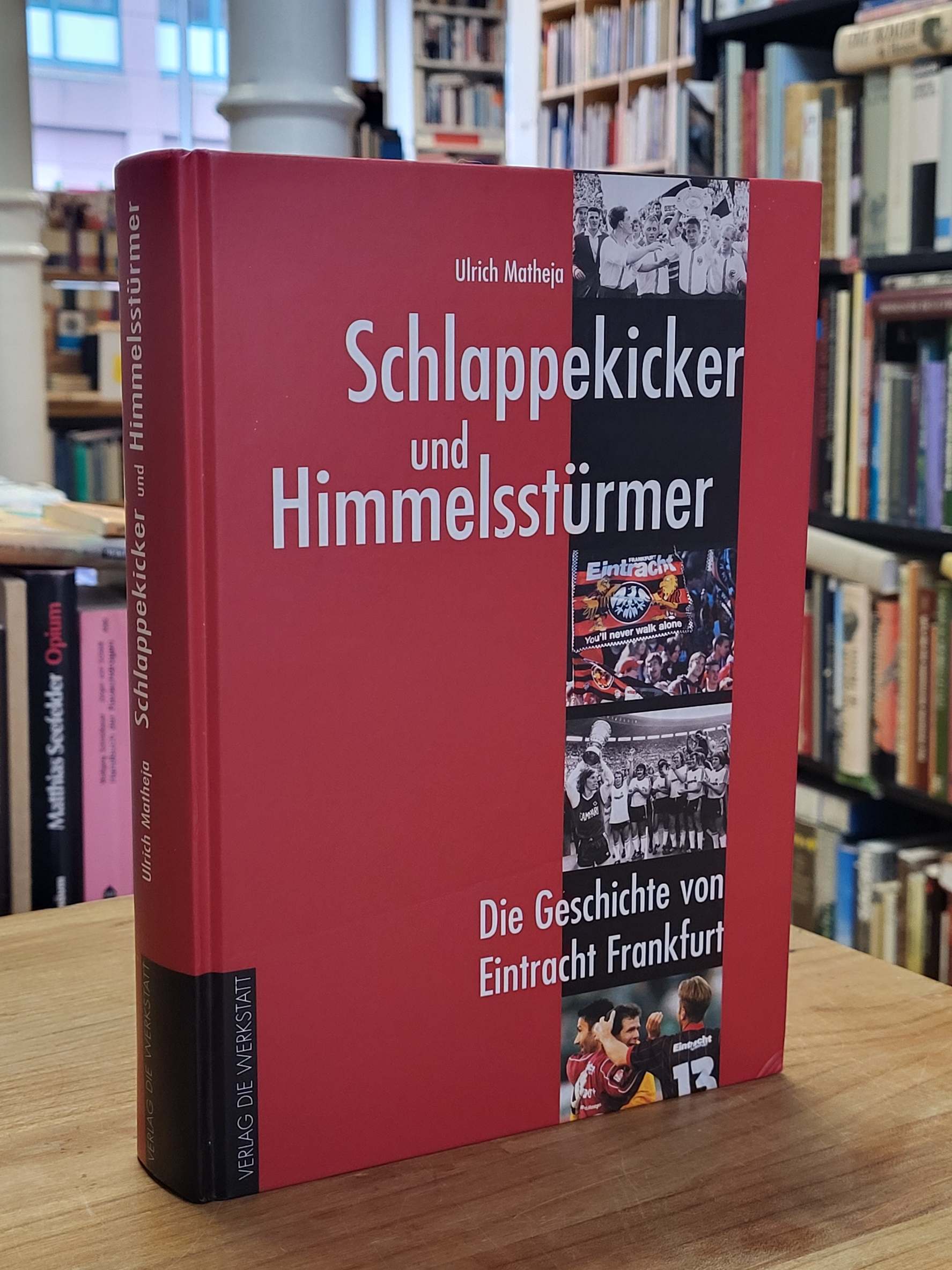 Matheja, Schlappekicker und Himmelsstürmer – Die Geschichte von Eintracht Frankf