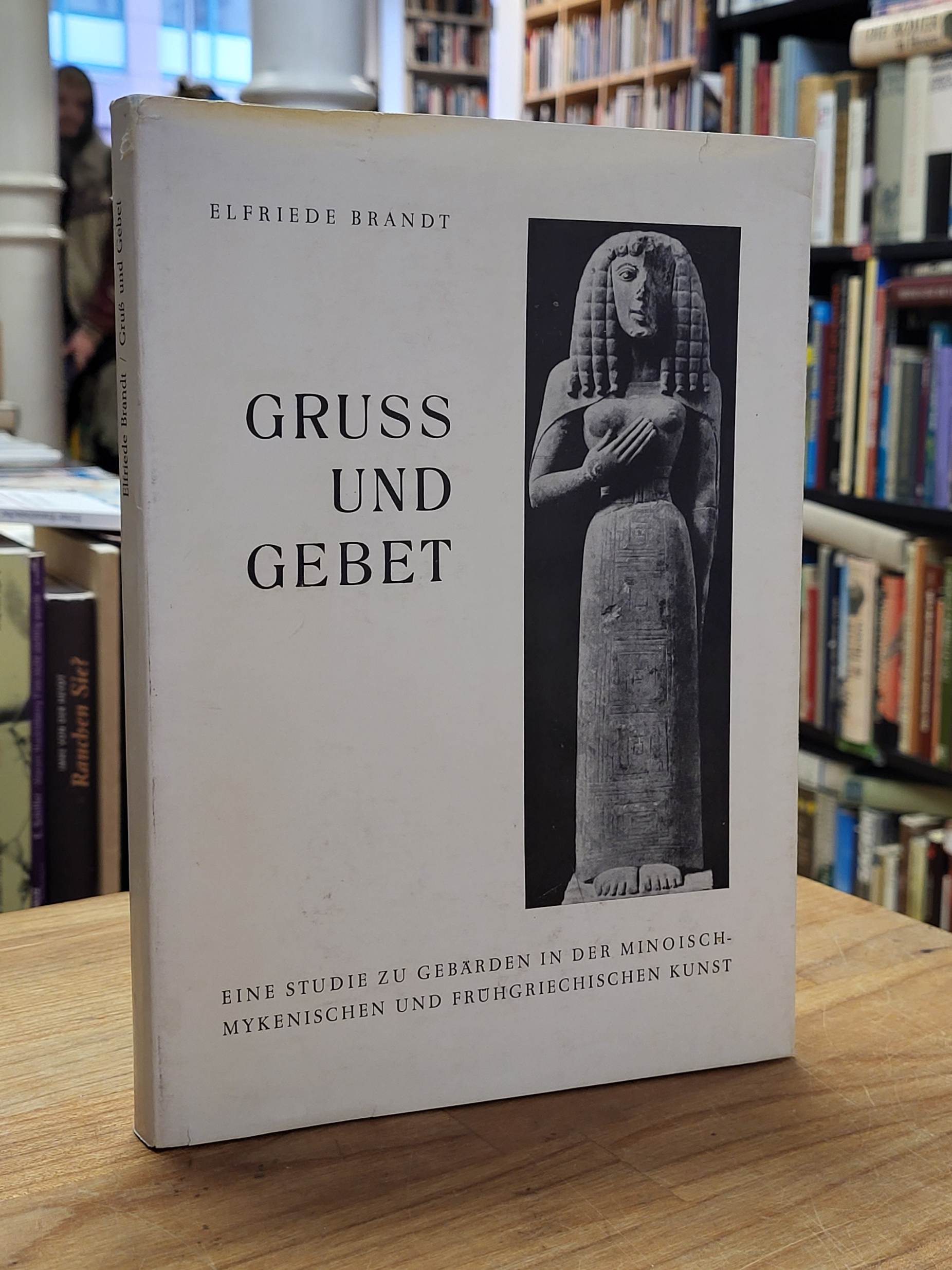 Brandt, Gruß und Gebet – Eine Studie zu Gebärden in der minoisch-mykenischen und Brandt, Gruß und Gebet – Eine Studie zu Gebärden in der minoisch-mykenischen und