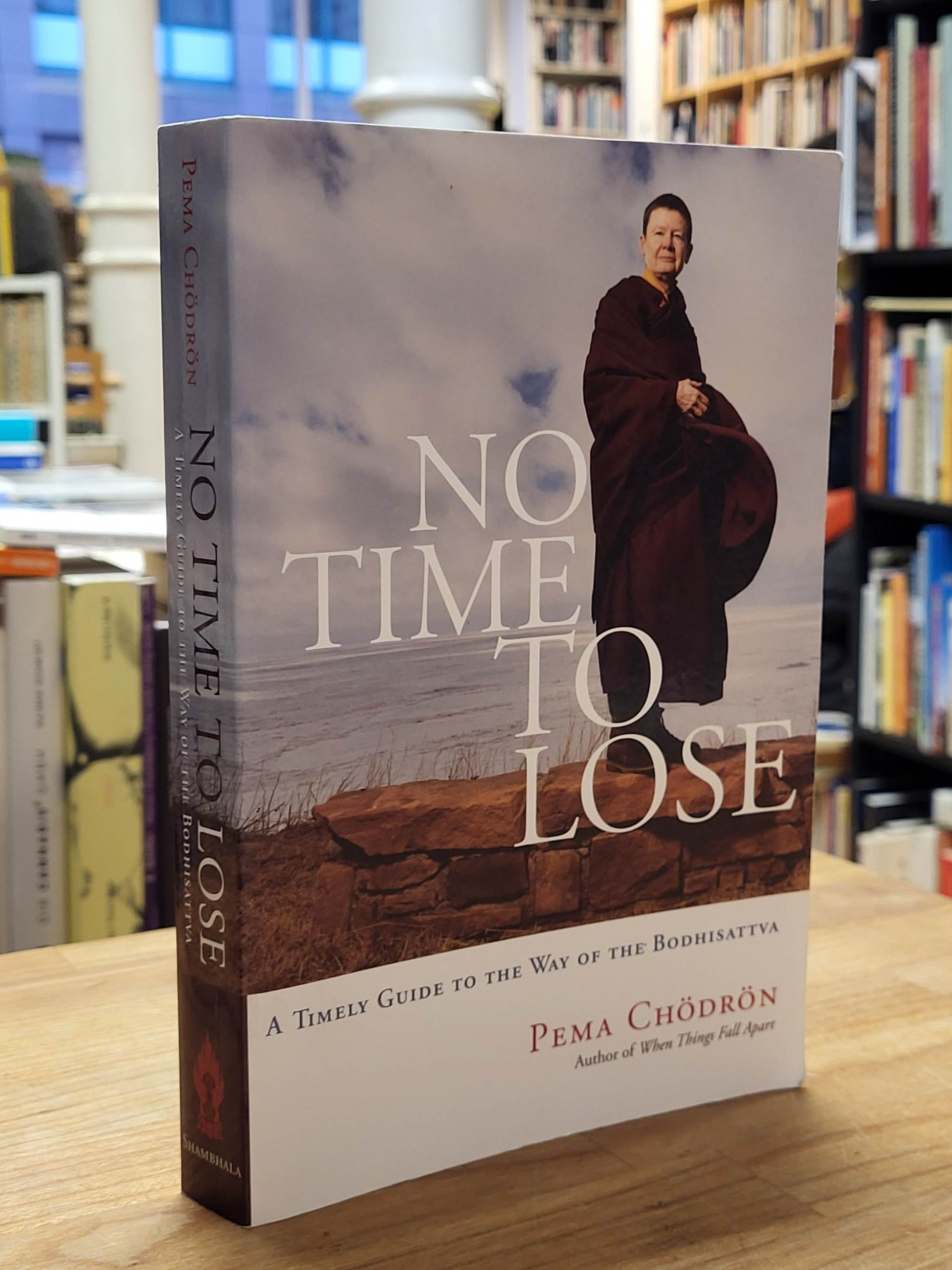 Chodron, No Time to Lose – A Timely Guide to the Way of the Bodhisattva, Chodron, No Time to Lose – A Timely Guide to the Way of the Bodhisattva,