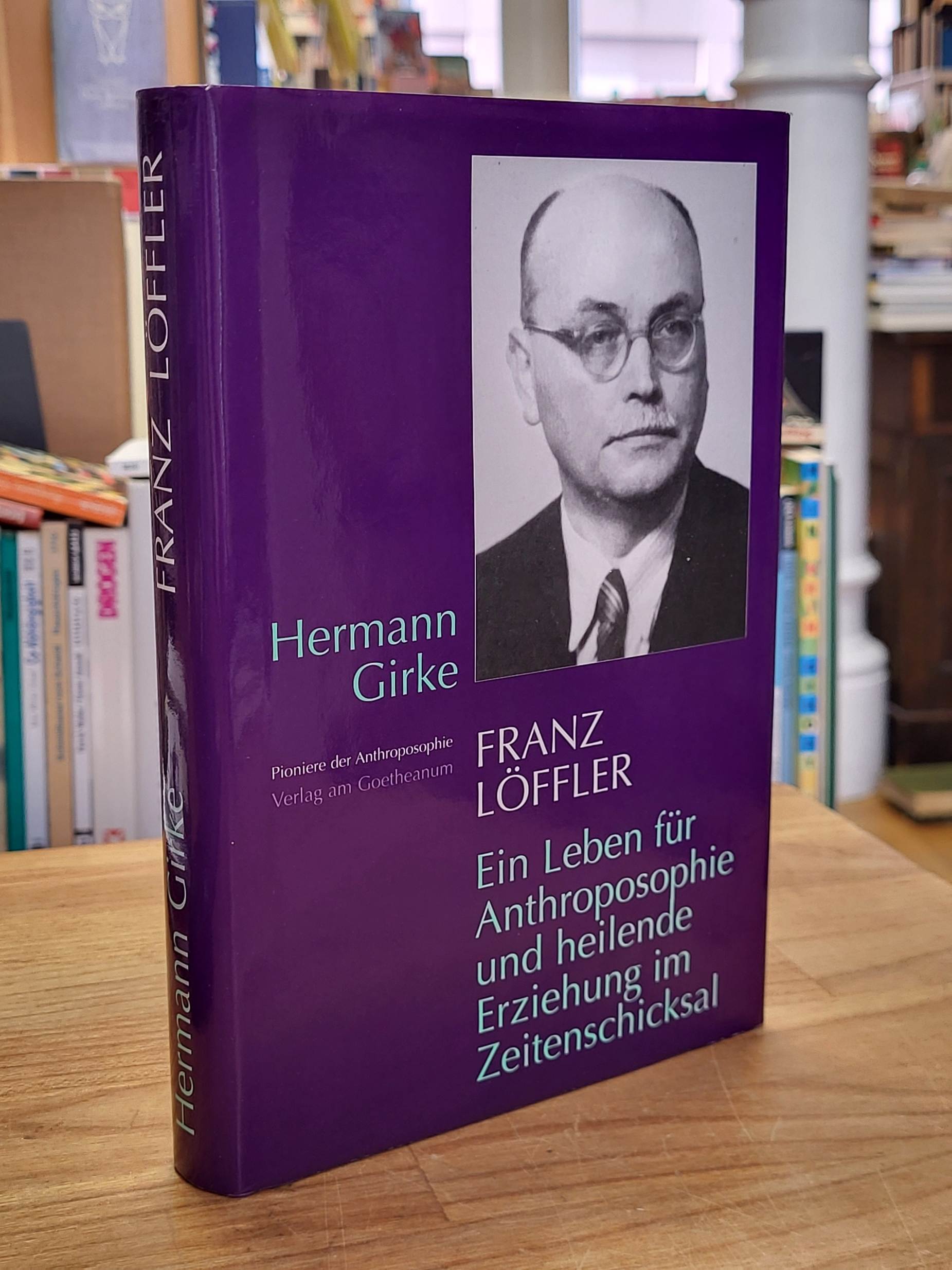 Girke, Franz Löffler – Ein Leben für Anthroposophie und heilende Erziehung im Ze Girke, Franz Löffler – Ein Leben für Anthroposophie und heilende Erziehung im Ze