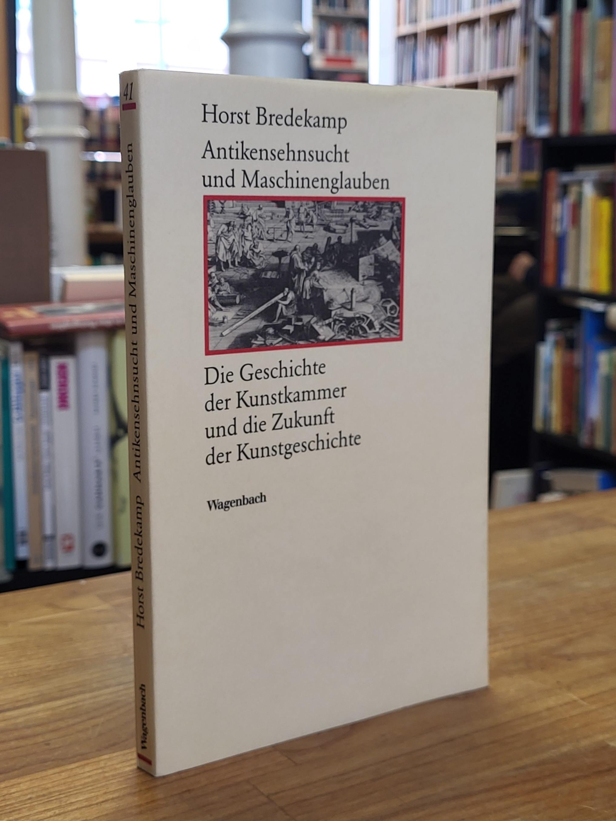 Bredekamp, Antikensehnsucht und Maschinenglauben – Die Geschichte der Kunstkamme Bredekamp, Antikensehnsucht und Maschinenglauben – Die Geschichte der Kunstkamme