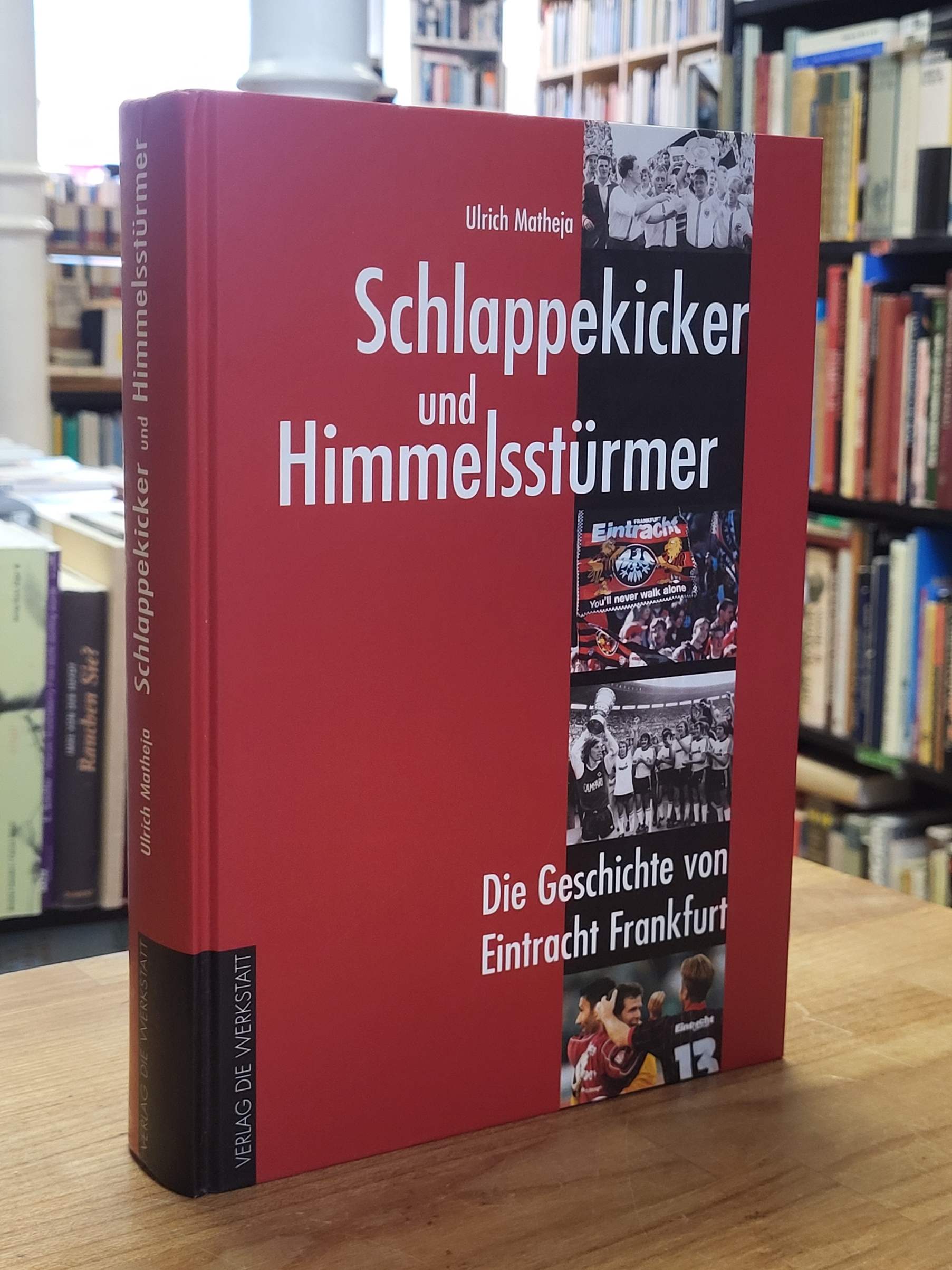 Matheja, Schlappekicker und Himmelsstürmer – Die Geschichte von Eintracht Frankf Matheja, Schlappekicker und Himmelsstürmer – Die Geschichte von Eintracht Frankf