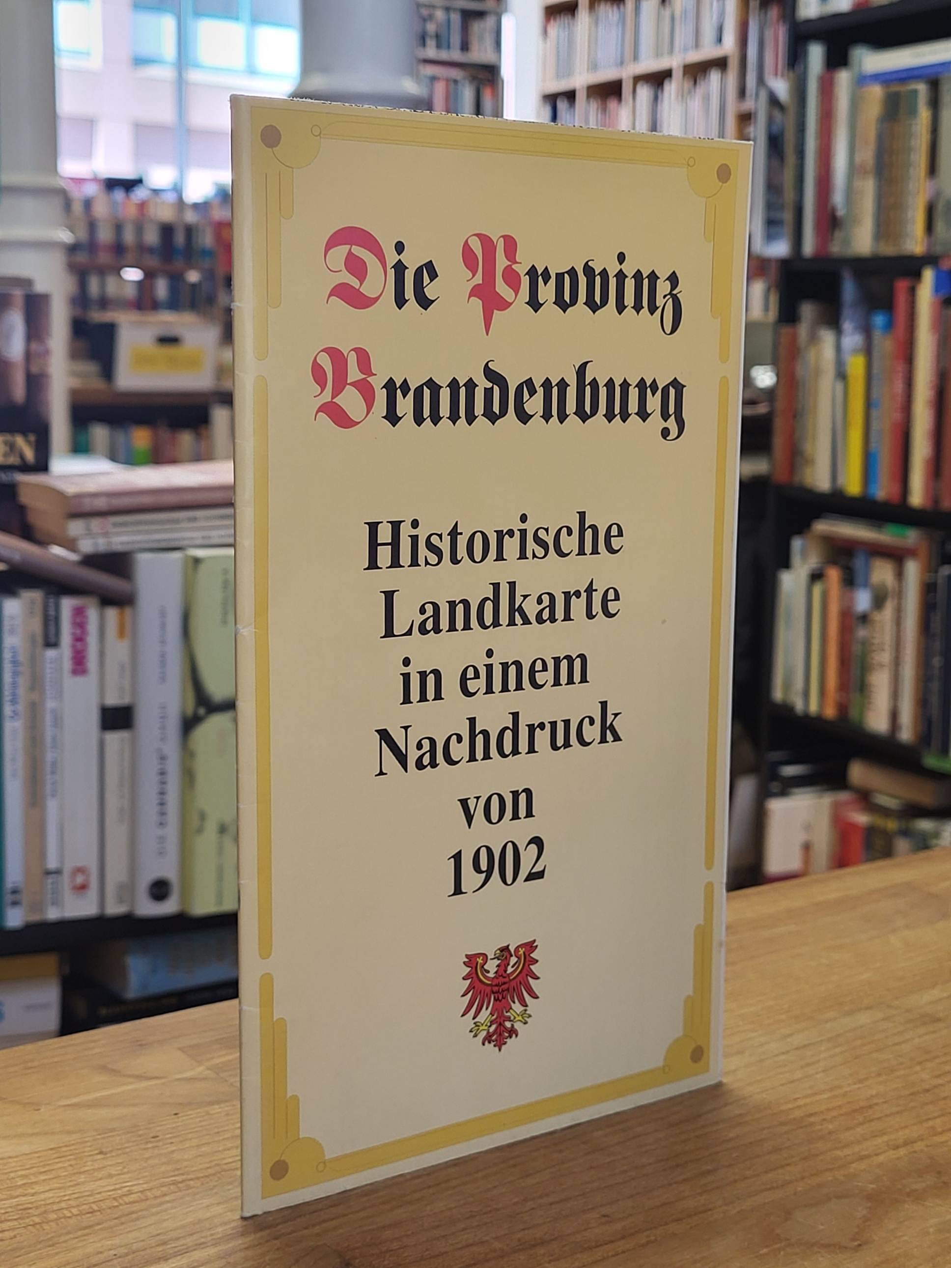 Die Provinz Brandenburg – Historische Landkarte in einem Nachdruck von 1902 Die Provinz Brandenburg – Historische Landkarte in einem Nachdruck von 1902