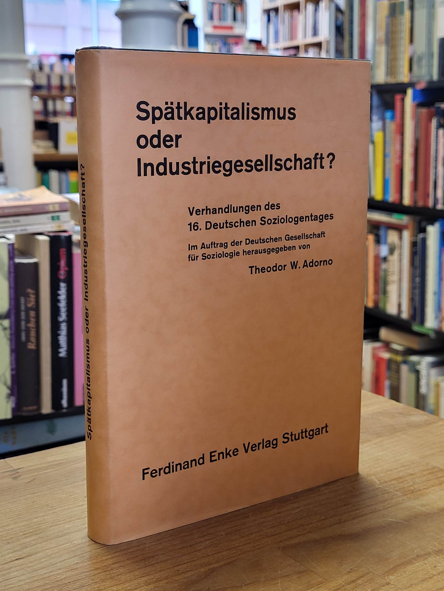 Spätkapitalismus oder Industriegesellschaft? – Verhandlungen des 16. Deutscher S Spätkapitalismus oder Industriegesellschaft? – Verhandlungen des 16. Deutscher S