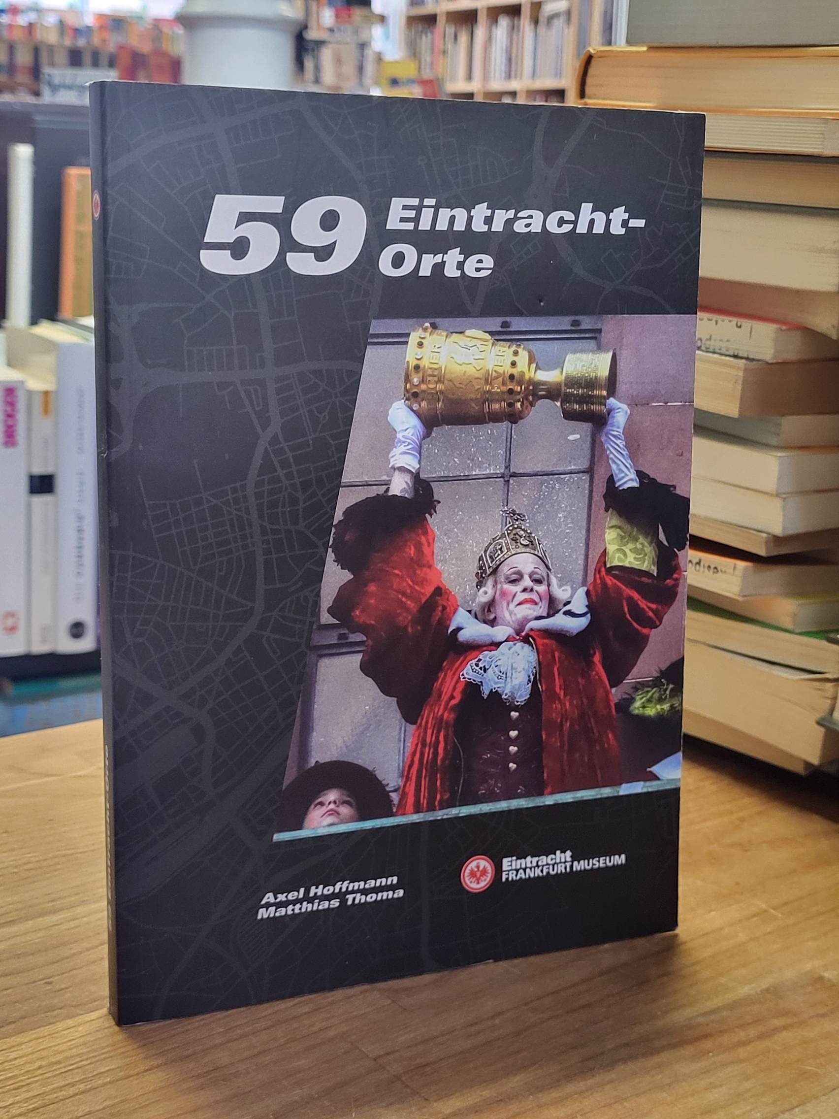 Eintracht Frankfurt Museum [Herausgebendes Organ], 59 Eintracht-Orte,