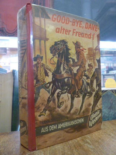 Frank Gruber, Good-bye, Dave – alter Freund ! Roman aus dem Wilden Westen, Frank Gruber, Good-bye, Dave – alter Freund ! Roman aus dem Wilden Westen,
