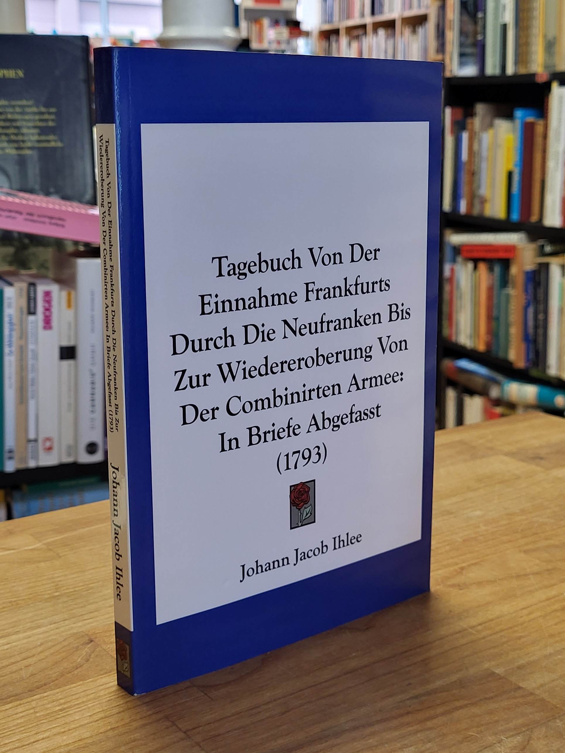 Ihlee Johann Jacob, Tagebuch von der Einnahme Frankfurts durch die Neufranken. b Ihlee Johann Jacob, Tagebuch von der Einnahme Frankfurts durch die Neufranken. b