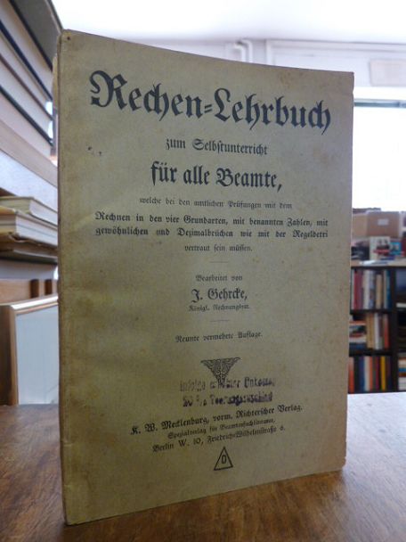 Gehrcke, Rechen-Lehrbuch zum Selbstunterricht für alle Beamte, welche bei den am Gehrcke, Rechen-Lehrbuch zum Selbstunterricht für alle Beamte, welche bei den am