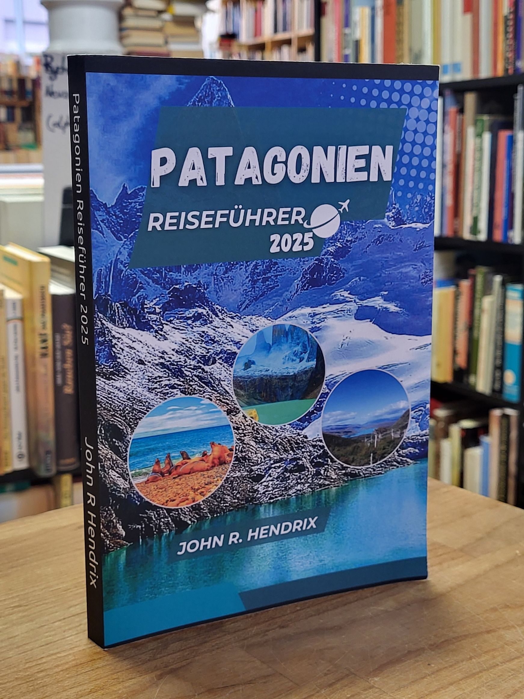 Argentinien / John R. Hendrix, Patagonien Reiseführer 2025 – Entdecken Sie die u Argentinien / John R. Hendrix, Patagonien Reiseführer 2025 – Entdecken Sie die u