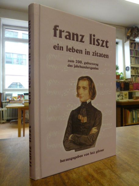 Liszt, Franz Liszt – Ein Leben in Zitaten [zum 200. Geburtstag des Jahrhundertge