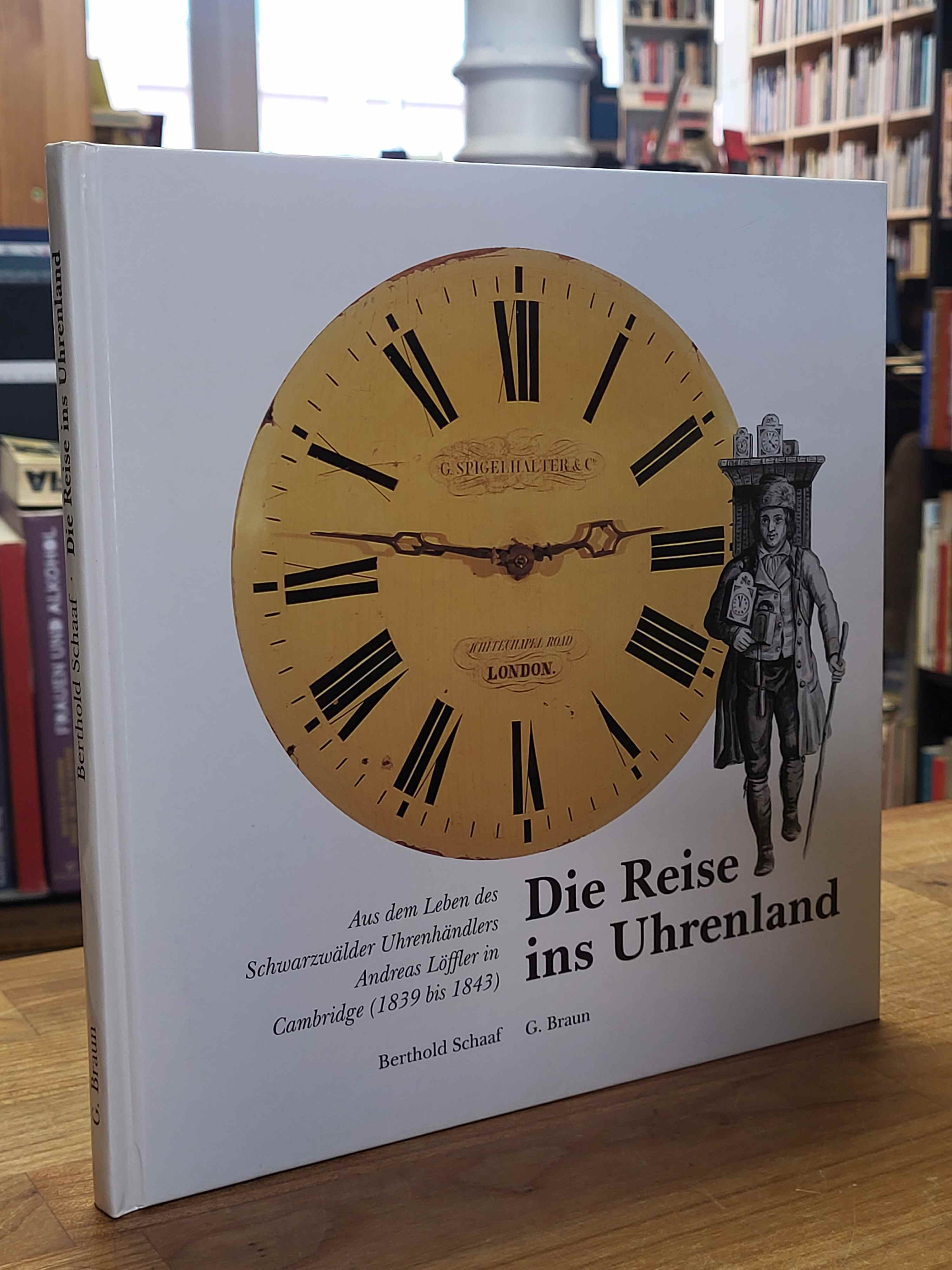 Schaaf, Die Reise ins Uhrenland – Aus dem Leben des Schwarzwälder Uhrenhändlers Schaaf, Die Reise ins Uhrenland – Aus dem Leben des Schwarzwälder Uhrenhändlers