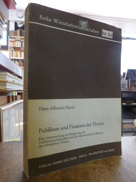 Harth, Publikum und Finanzen der Theater – Eine Untersuchung zur Steigerung der Harth, Publikum und Finanzen der Theater – Eine Untersuchung zur Steigerung der