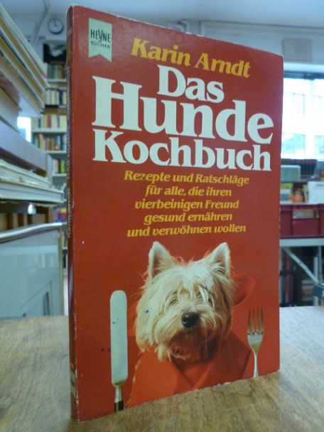Arndt, Das  Hunde-Kochbuch – Rezepte und Ratschläge für alle, die ihren vierbein