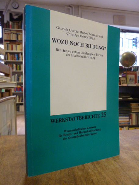 Gorzka, Wozu noch Bildung? – Beiträge zu einem unerledigten Thema der Hochschulf Gorzka, Wozu noch Bildung? – Beiträge zu einem unerledigten Thema der Hochschulf