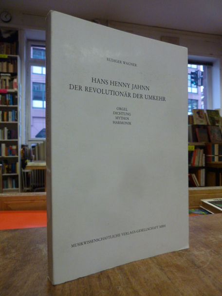 Wagner, Hans Henny Jahnn – Der Revolutionär der Umkehr : Orgel, Dichtung, Mythos