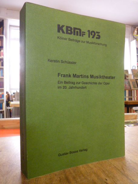 Martin, Frank Martins Musiktheater – Ein Beitrag zur Geschichte der Oper im 20.