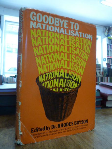 Boyson, Goodbye to Nationalisation – A Symposium on the Economic, Political and Boyson, Goodbye to Nationalisation – A Symposium on the Economic, Political and