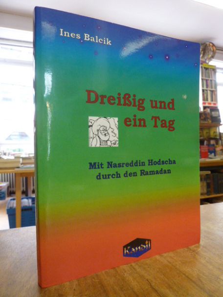Balcik, Dreißig und ein Tag – Mit Nasreddin Hodscha durch den Ramadan, (signiert Balcik, Dreißig und ein Tag – Mit Nasreddin Hodscha durch den Ramadan, (signiert