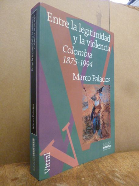 Palacios Rozo, Entre la legitimidad y la violencia – Colombia 1875 – 1994,
